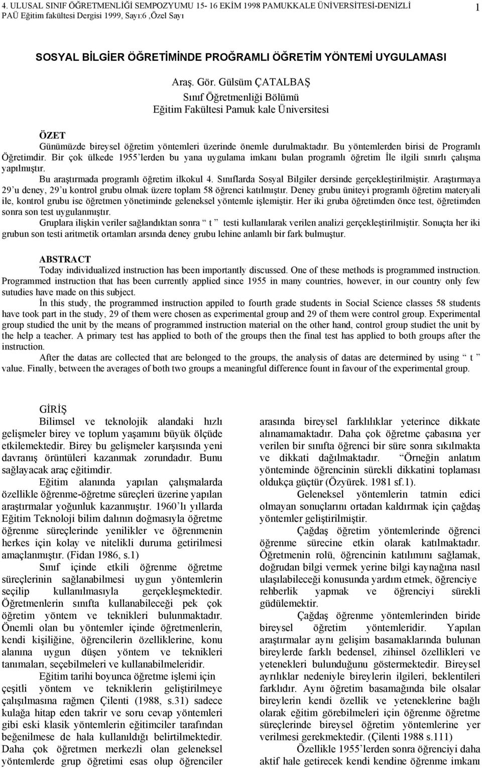 Bu yöntemlerden birisi de Programlı Öğretimdir. Bir çok ülkede 1955 lerden bu yana uygulama imkanı bulan programlı öğretim İle ilgili sınırlı çalışma yapılmıştır.