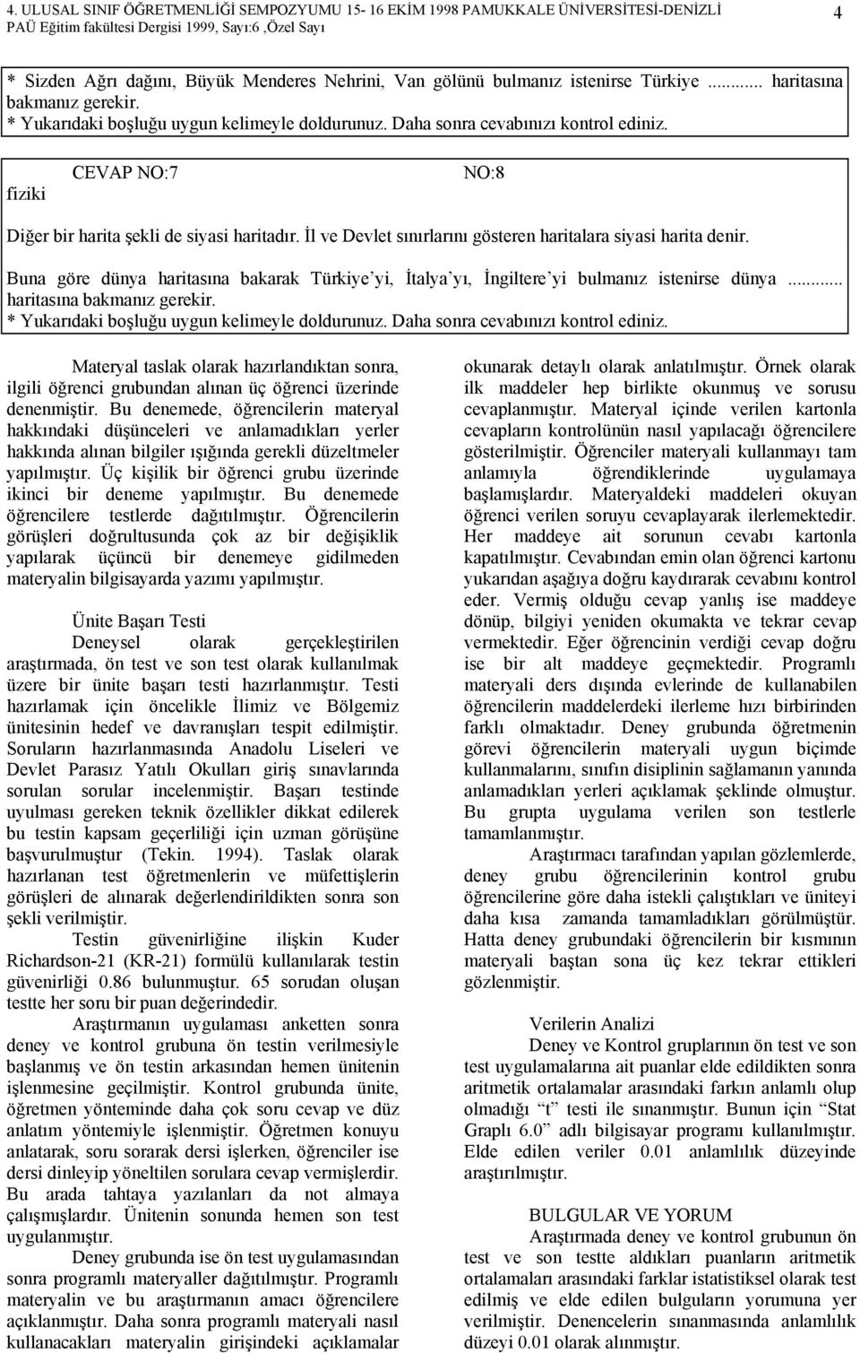 Buna göre dünya haritasına bakarak Türkiye yi, İtalya yı, İngiltere yi bulmanız istenirse dünya... haritasına bakmanız gerekir. * Yukarıdaki boşluğu uygun kelimeyle doldurunuz.