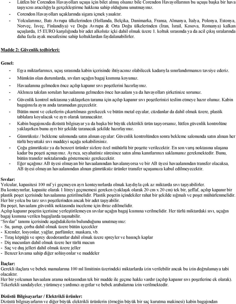 - Ylcularımız, Batı Avrupa ülkelerinden (Hllanda, Belçika, Danimarka, Fransa, Almanya, İtalya, Plnya, Estnya, Nrveç, İsveç, Finlandiya) ve Dğu Avrupa & Orta Dğu ülkelerinden (İran, İsrail, Ksva,