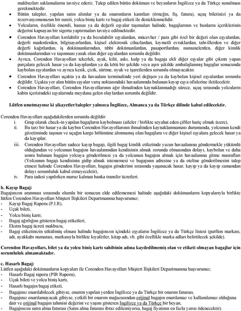 Ylcuların, özelikle önemli, hassas ya da değerli eşyalar taşımaları halinde, bagajlarının ve bunların içeriklerinin değerini kapsayan bir sigrta yaptırmaları tavsiye edilmektedir.