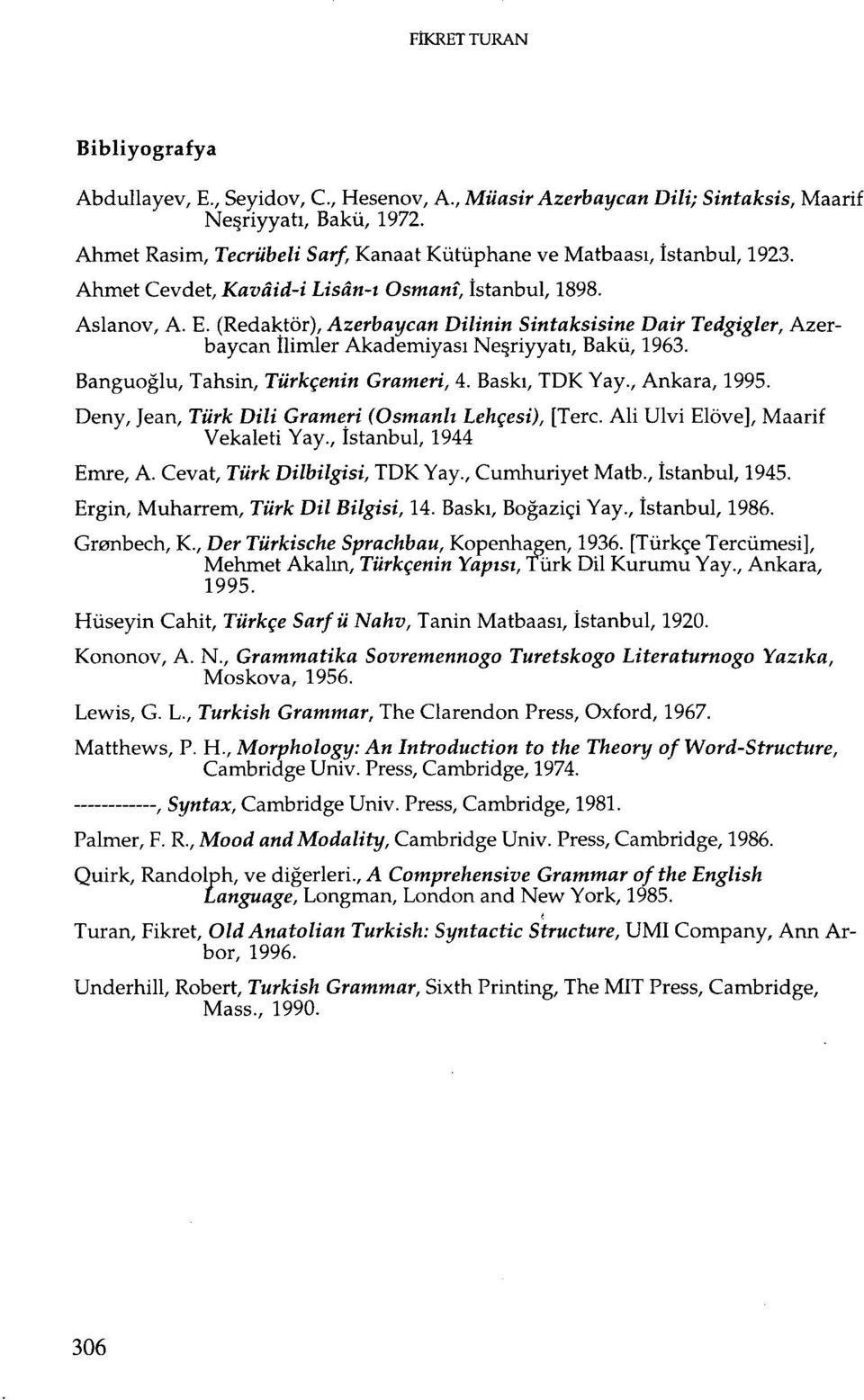 (Redaktör), Azerbaycan Dilinin Sintaksisine Dair Tedgigler, Azerbaycan Ilimler Akademiyası Neşriyyatı, Bakü, 1963. Banguoğlu, Tahsin, Türkçenin Grameri, 4. Baskı, TDK Yay., Ankara, 1995.