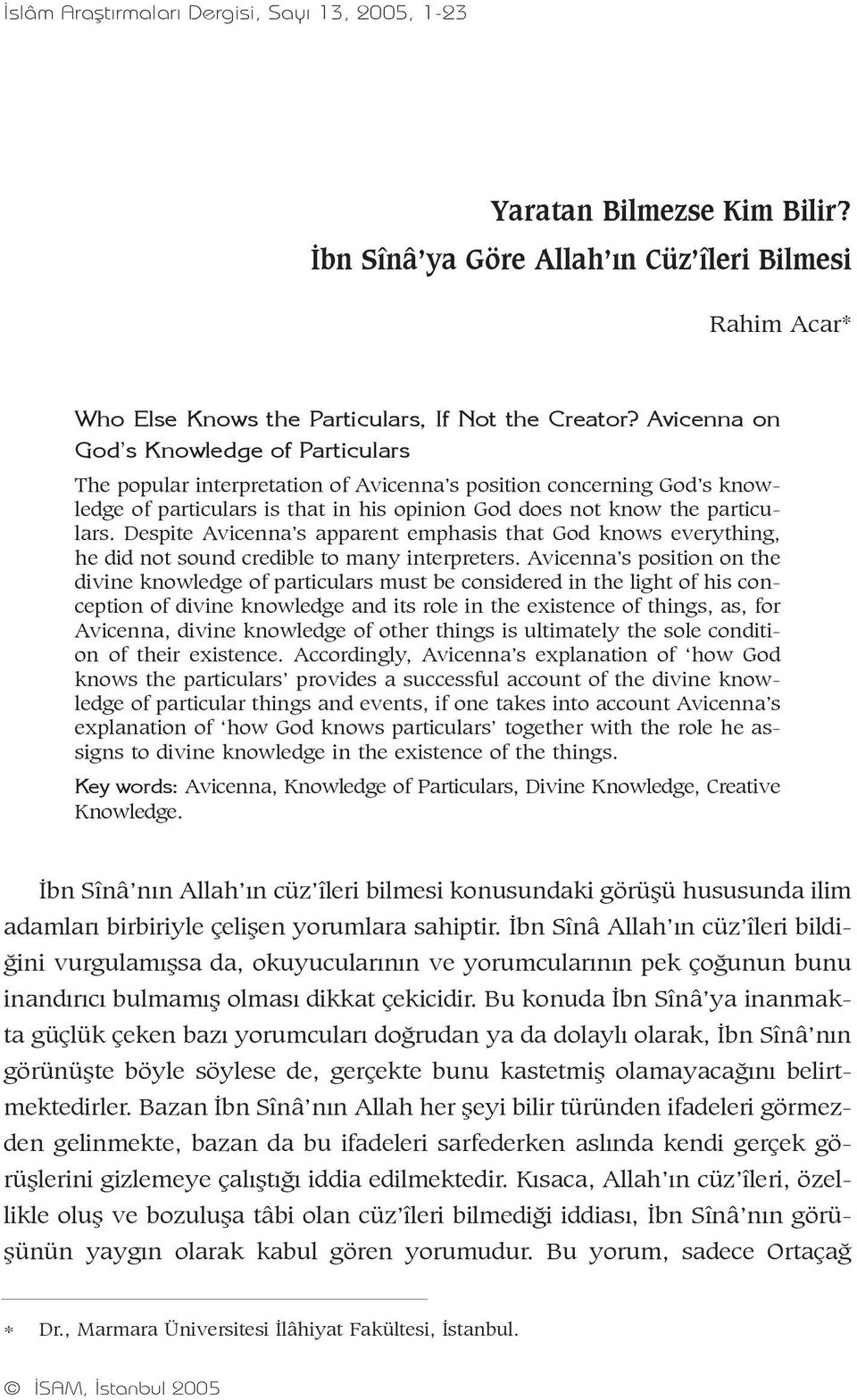 Despite Avicenna s apparent emphasis that God knows everything, he did not sound credible to many interpreters.