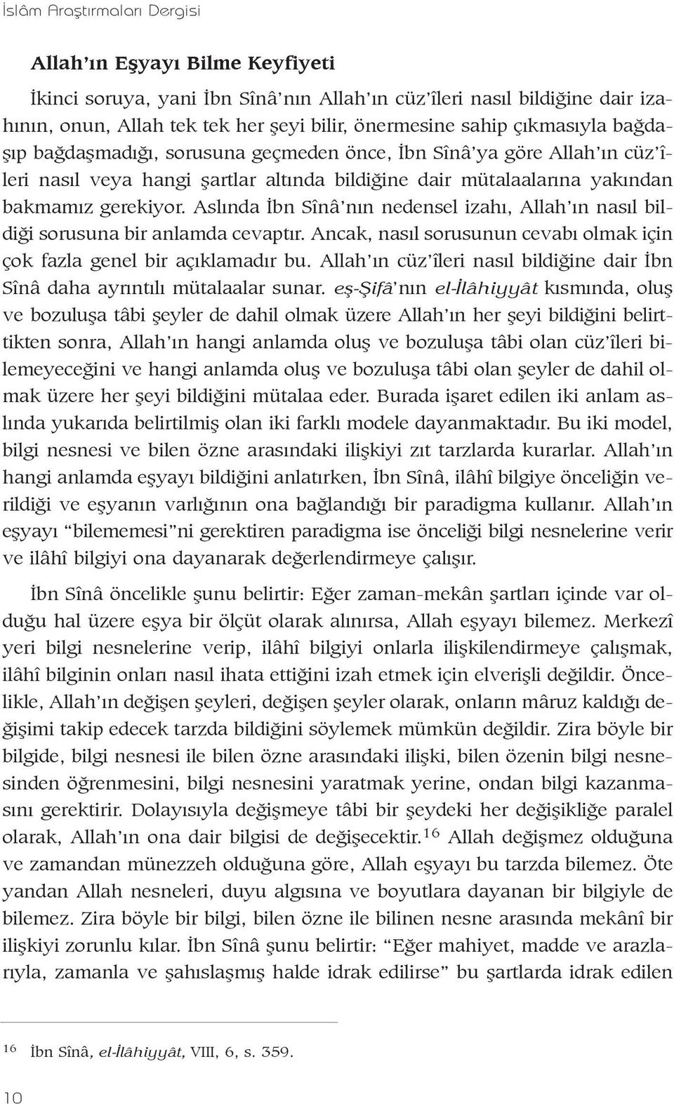 Aslýnda Ýbn Sînâ nýn nedensel izahý, Allah ýn nasýl bildiði sorusuna bir anlamda cevaptýr. Ancak, nasýl sorusunun cevabý olmak için çok fazla genel bir açýklamadýr bu.