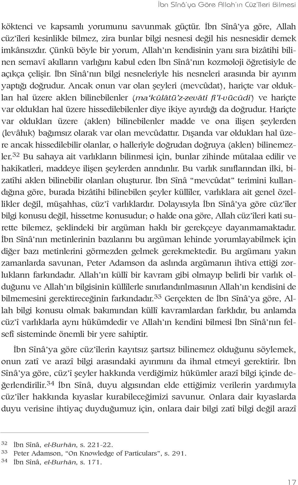 Çünkü böyle bir yorum, Allah ýn kendisinin yaný sýra bizâtihi bilinen semavî akýllarýn varlýðýný kabul eden Ýbn Sînâ nýn kozmoloji öðretisiyle de açýkça çeliþir.