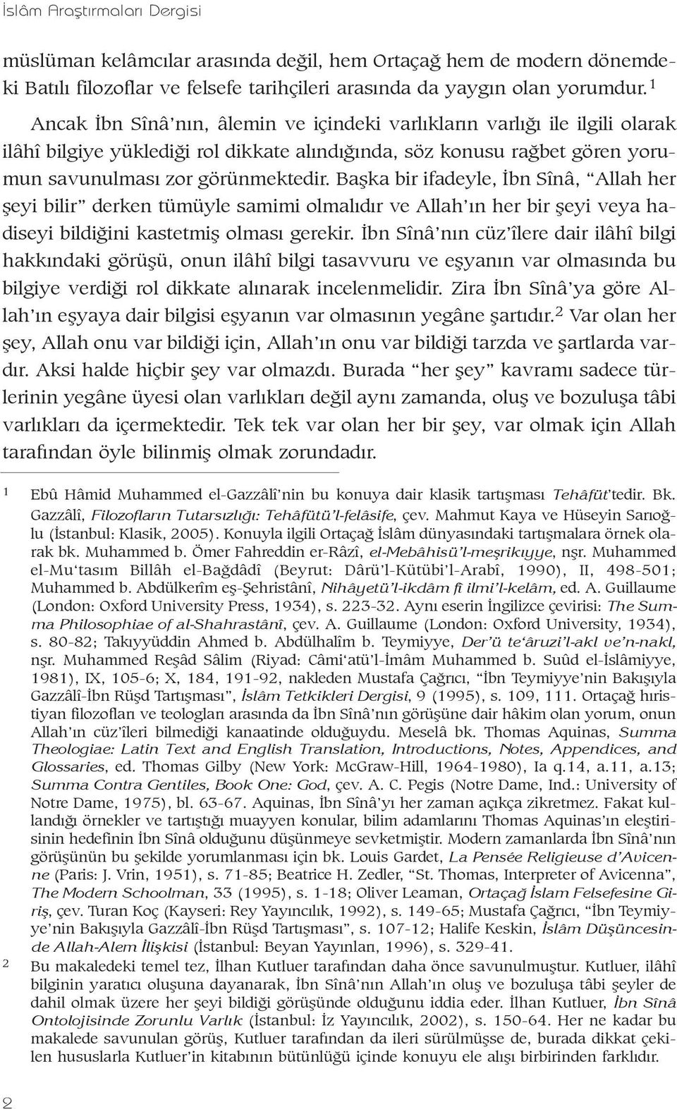 Baþka bir ifadeyle, Ýbn Sînâ, Allah her þeyi bilir derken tümüyle samimi olmalýdýr ve Allah ýn her bir þeyi veya hadiseyi bildiðini kastetmiþ olmasý gerekir.