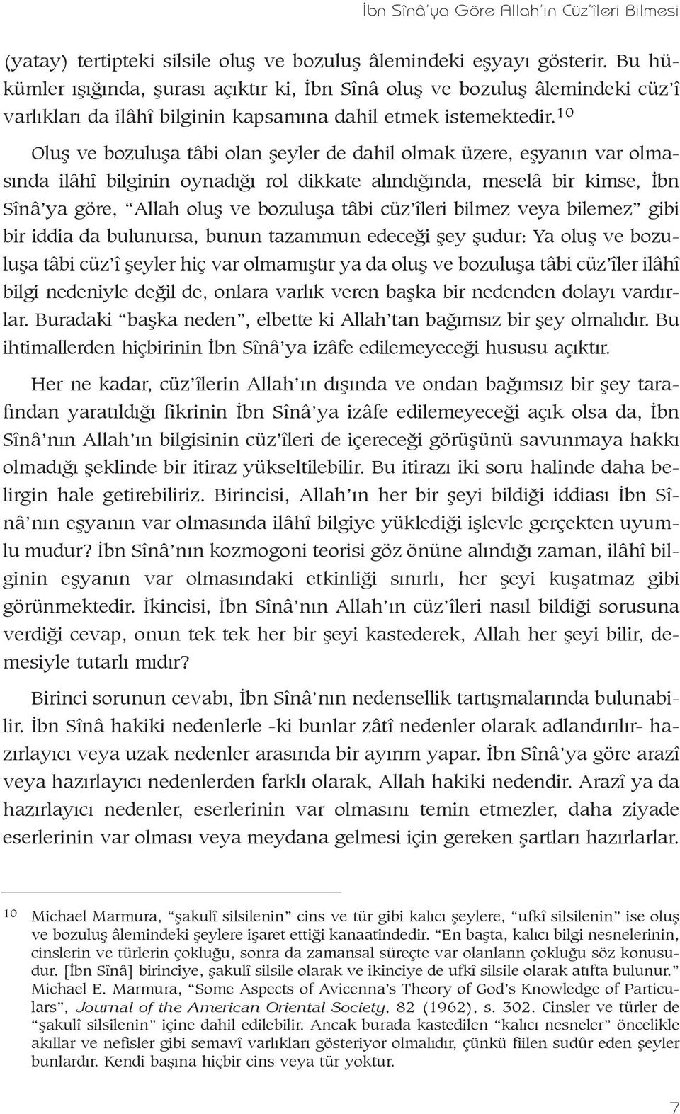 10 Oluþ ve bozuluþa tâbi olan þeyler de dahil olmak üzere, eþyanýn var olmasýnda ilâhî bilginin oynadýðý rol dikkate alýndýðýnda, meselâ bir kimse, Ýbn Sînâ ya göre, Allah oluþ ve bozuluþa tâbi cüz