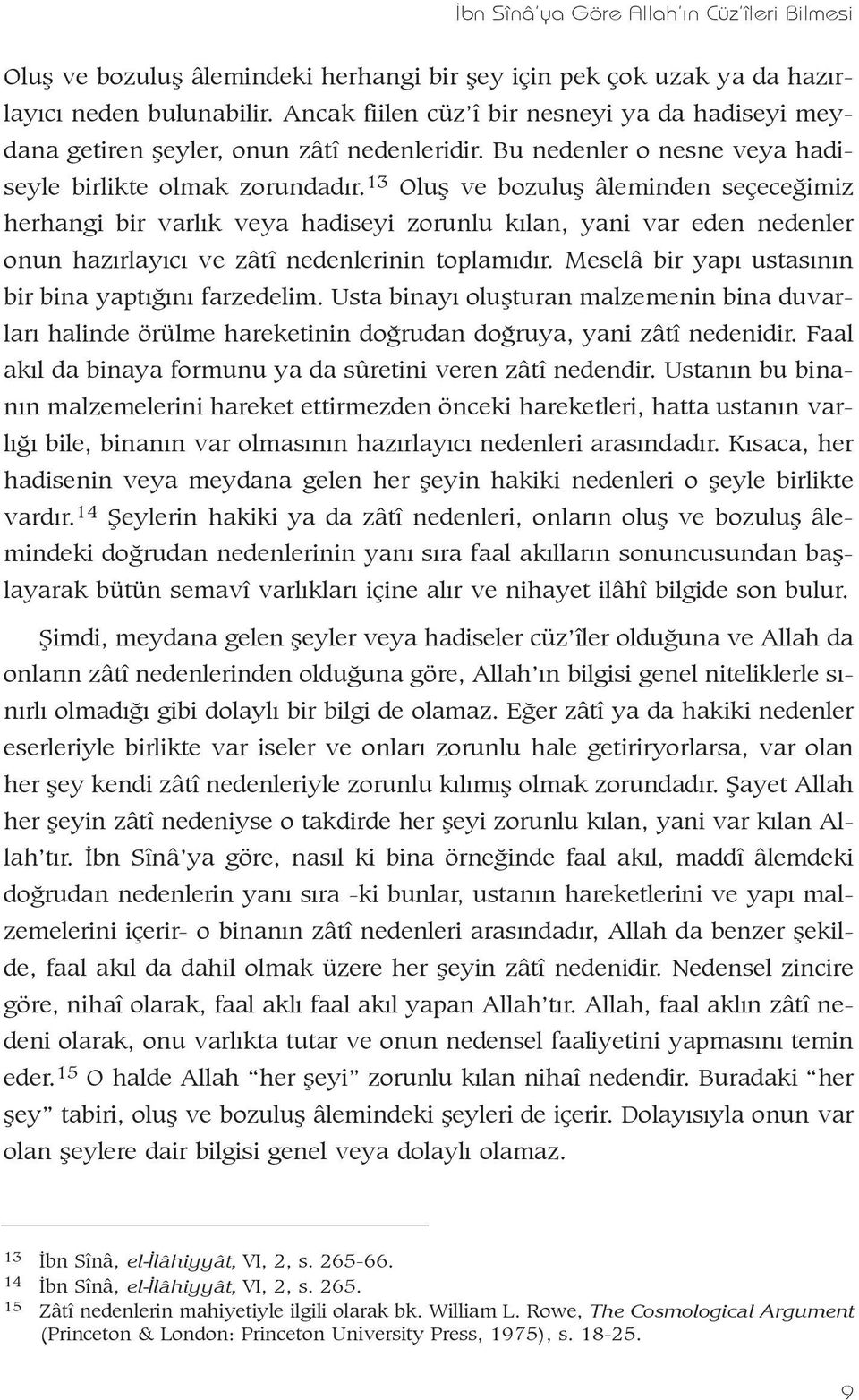 13 Oluþ ve bozuluþ âleminden seçeceðimiz herhangi bir varlýk veya hadiseyi zorunlu kýlan, yani var eden nedenler onun hazýrlayýcý ve zâtî nedenlerinin toplamýdýr.