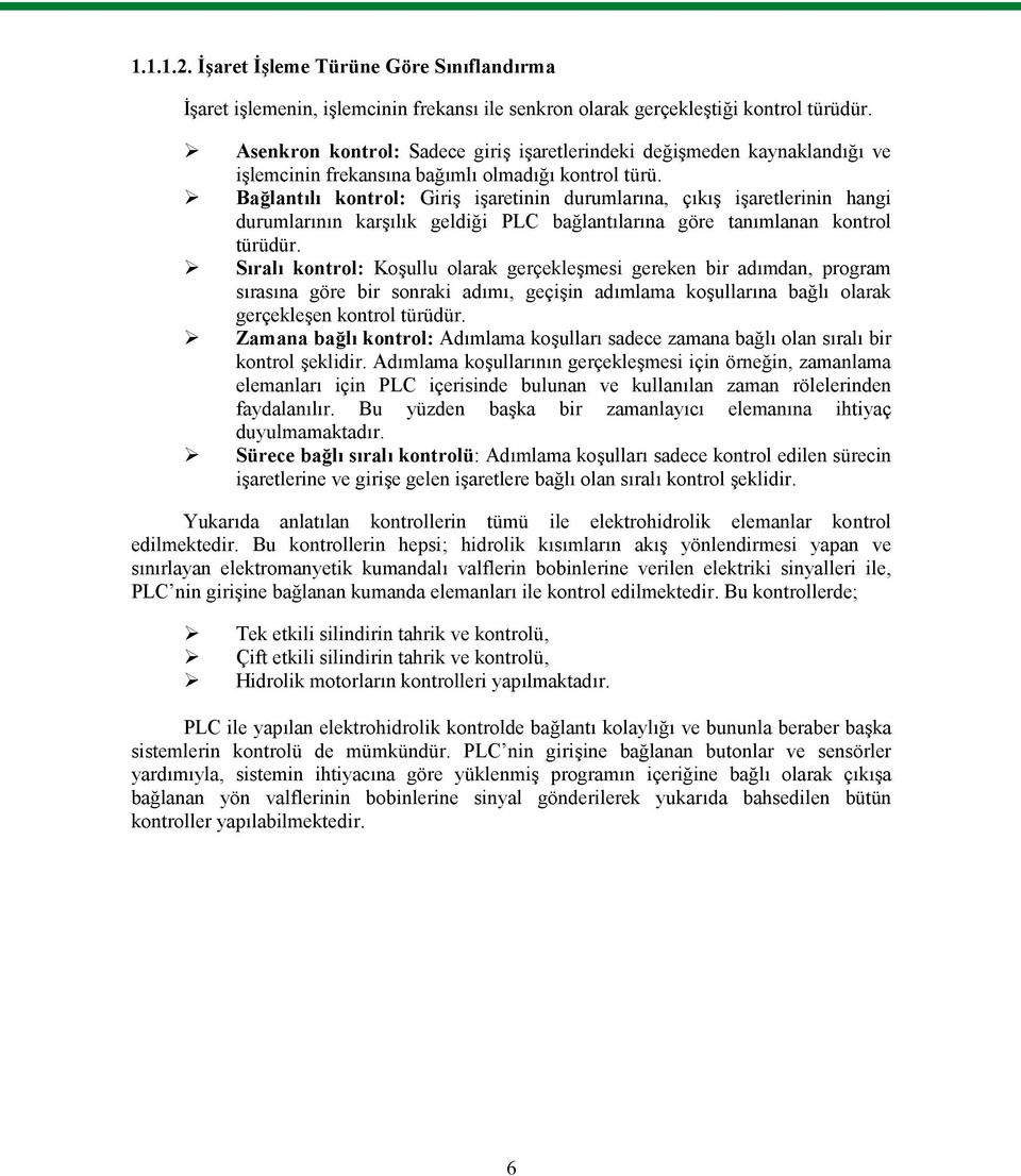 Bağlantılı kontrol: Giriş işaretinin durumlarına, çıkış işaretlerinin hangi durumlarının karşılık geldiği PLC bağlantılarına göre tanımlanan kontrol türüdür.