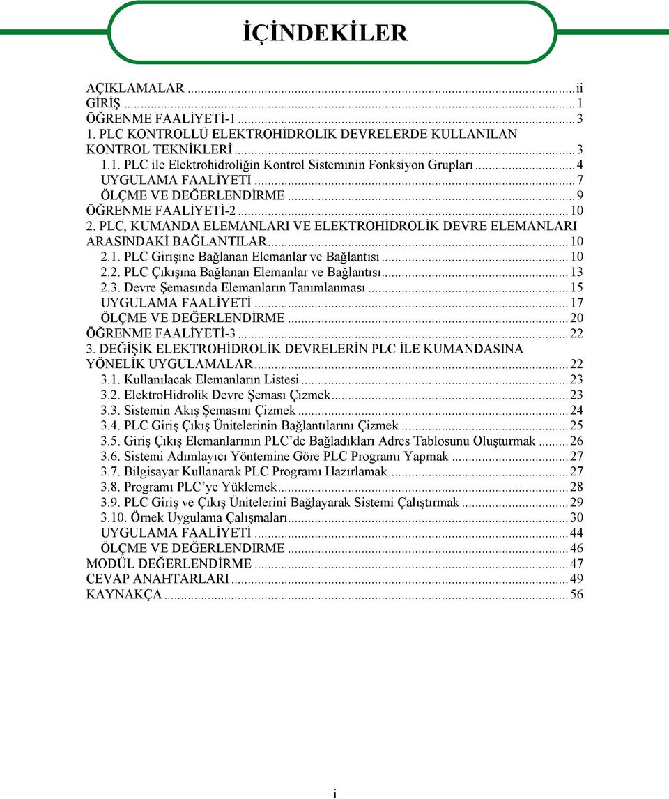 ..10 2.2. PLC Çıkışına Bağlanan Elemanlar ve Bağlantısı...13 2.3. Devre Şemasında Elemanların Tanımlanması...15 UYGULAMA FAALİYETİ...17 ÖLÇME VE DEĞERLENDİRME...20 ÖĞRENME FAALİYETİ-3...22 3.