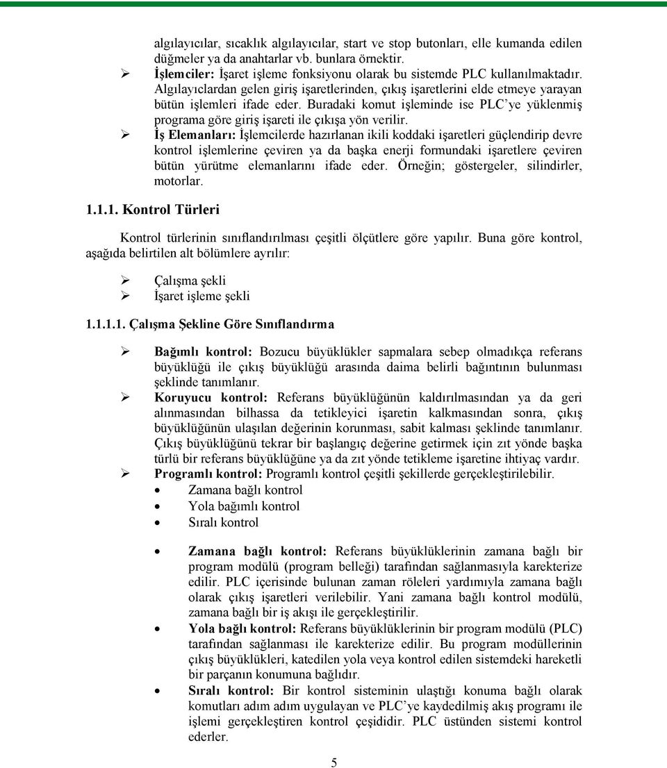 Buradaki komut işleminde ise PLC ye yüklenmiş programa göre giriş işareti ile çıkışa yön verilir.