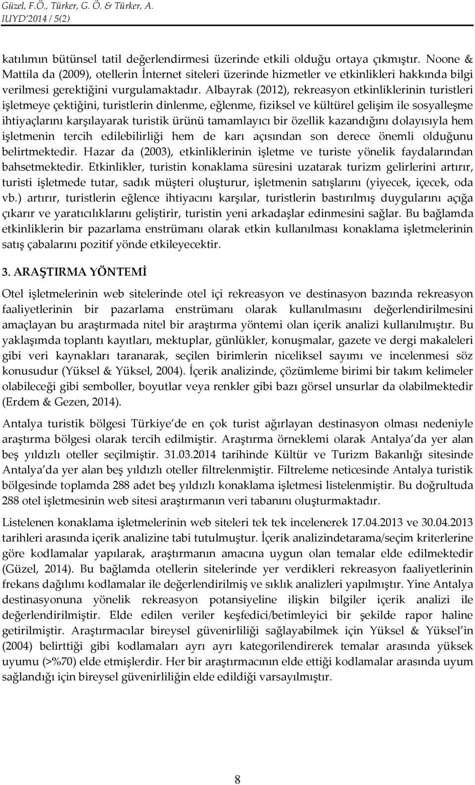 Albayrak (2012), rekreasyon etkinliklerinin turistleri işletmeye çektiğini, turistlerin dinlenme, eğlenme, fiziksel ve kültürel gelişim ile sosyalleşme ihtiyaçlarını karşılayarak turistik ürünü