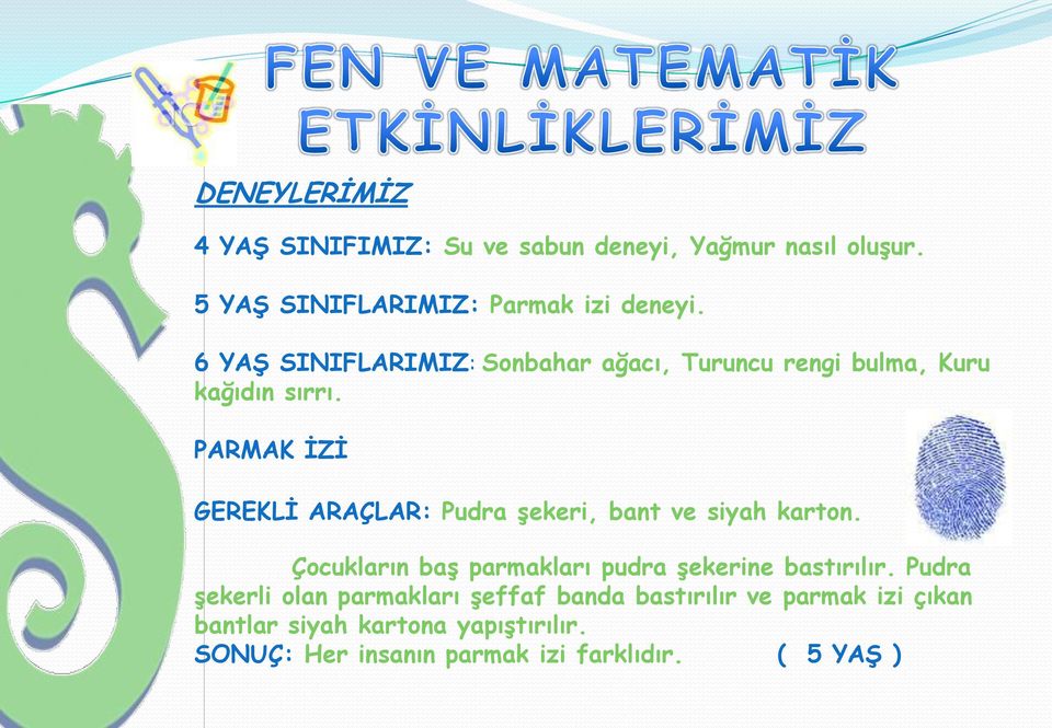 PARMAK ĠZĠ GEREKLĠ ARAÇLAR: Pudra Ģekeri, bant ve siyah karton. Çocukların baģ parmakları pudra Ģekerine bastırılır.