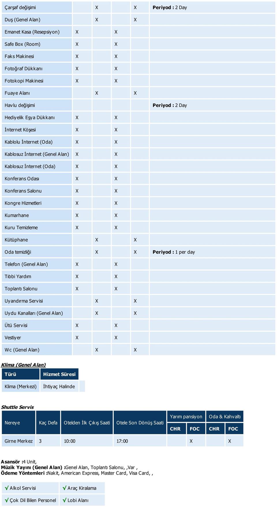 temizliği Periyod : 1 per day Telefon (Genel Alan) Tıbbi Yardım Toplantı Salonu Uyandırma Servisi Uydu Kanalları (Genel Alan) Ütü Servisi Vestiyer Wc (Genel Alan) Klima (Genel Alan) Türü Hizmet