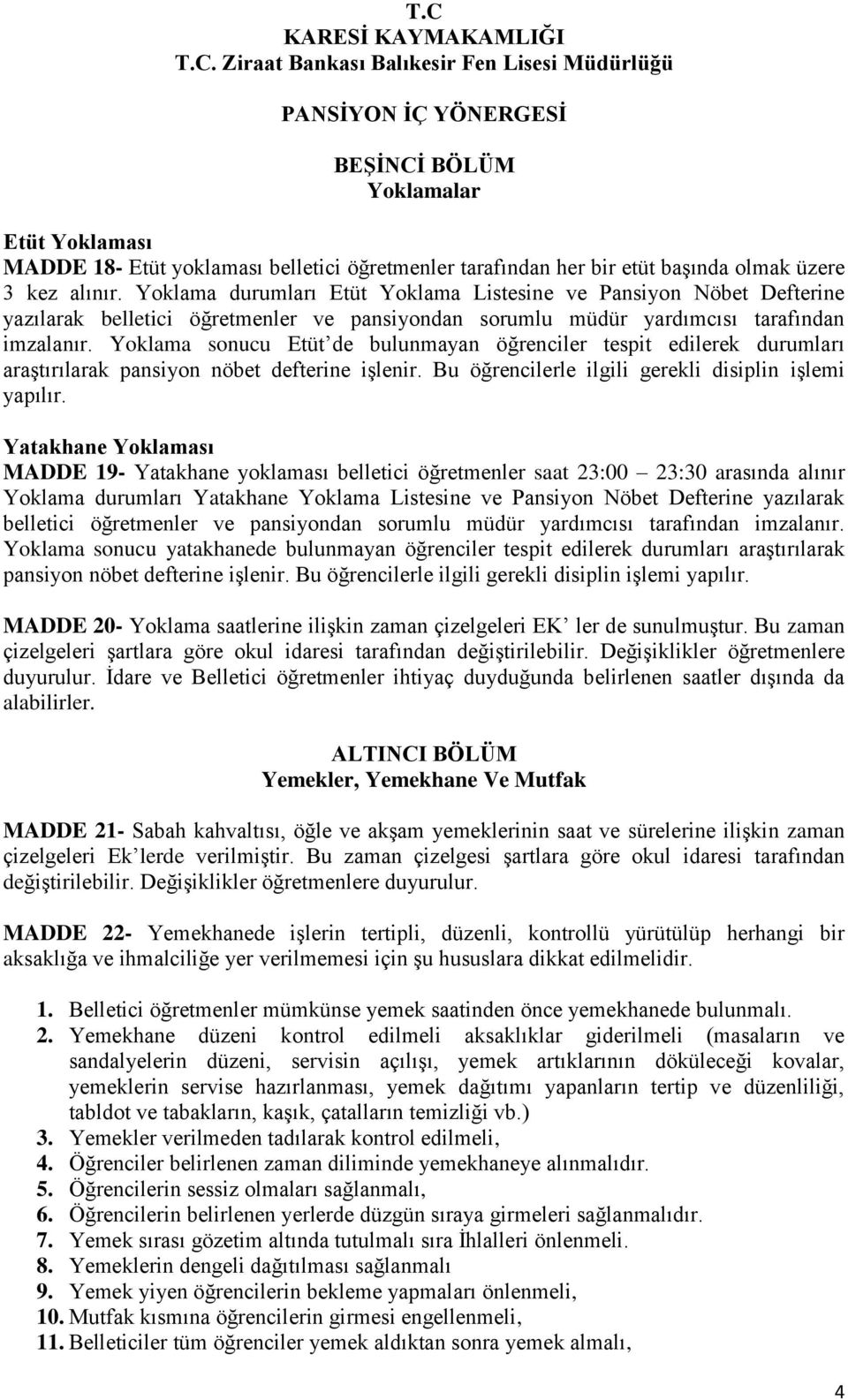 Yoklama sonucu Etüt de bulunmayan öğrenciler tespit edilerek durumları araştırılarak pansiyon nöbet defterine işlenir. Bu öğrencilerle ilgili gerekli disiplin işlemi yapılır.