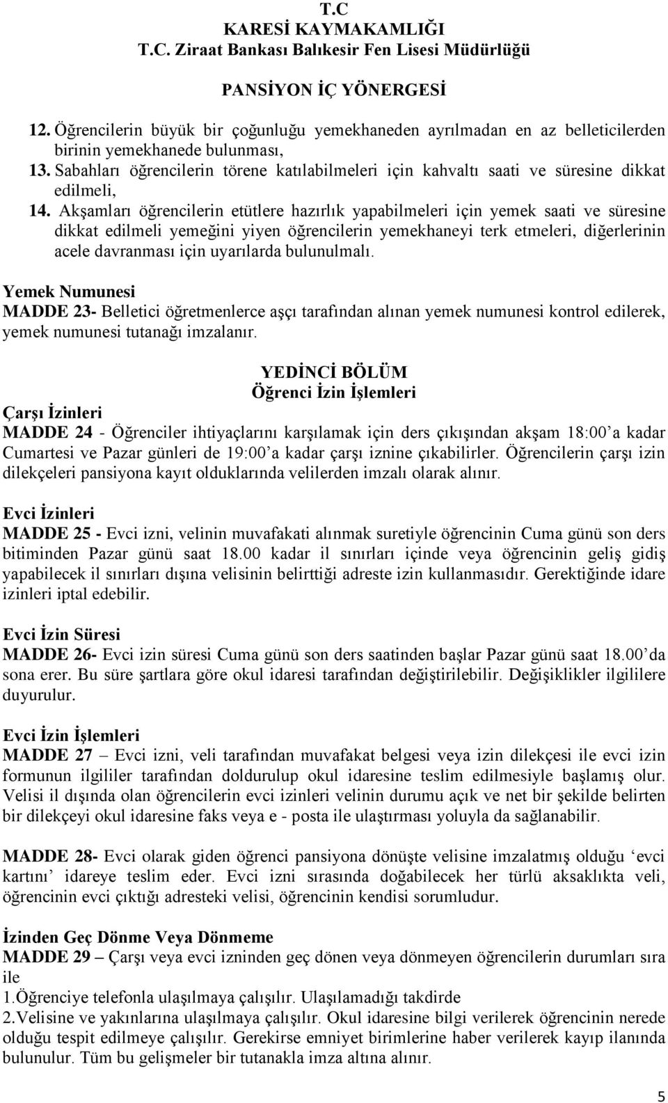 Akşamları öğrencilerin etütlere hazırlık yapabilmeleri için yemek saati ve süresine dikkat edilmeli yemeğini yiyen öğrencilerin yemekhaneyi terk etmeleri, diğerlerinin acele davranması için