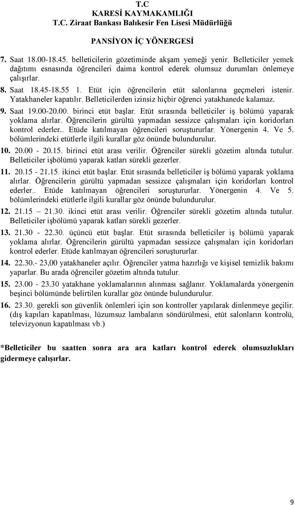 Etüt sırasında belleticiler iş bölümü yaparak yoklama alırlar. Öğrencilerin gürültü yapmadan sessizce çalışmaları için koridorları kontrol ederler.. Etüde katılmayan öğrencileri soruştururlar.