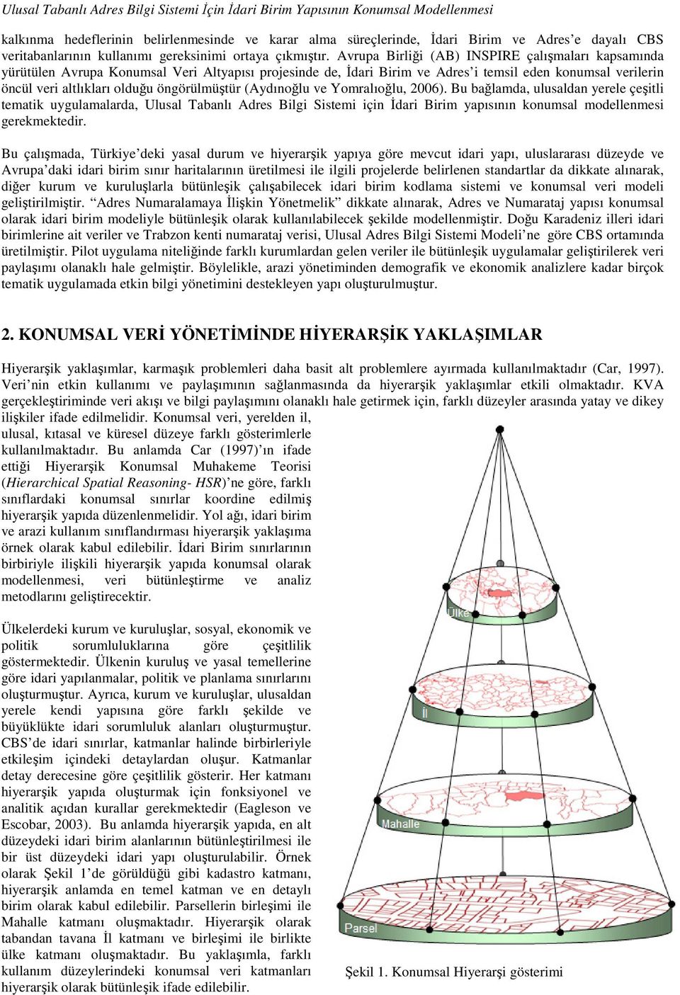 Avrupa Birliği (AB) INSPIRE çalışmaları kapsamında yürütülen Avrupa Konumsal Veri Altyapısı projesinde de, İdari Birim ve Adres i temsil eden konumsal verilerin öncül veri altlıkları olduğu