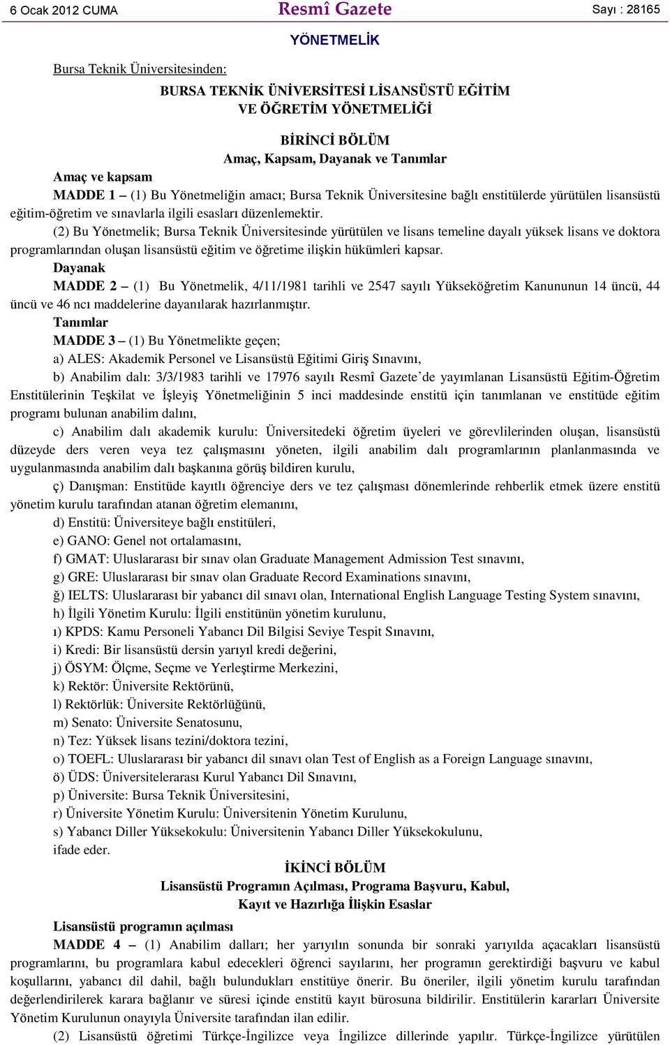 (2) Bu Yönetmelik; Bursa Teknik Üniversitesinde yürütülen ve lisans temeline dayalı yüksek lisans ve doktora programlarından oluşan lisansüstü eğitim ve öğretime ilişkin hükümleri kapsar.