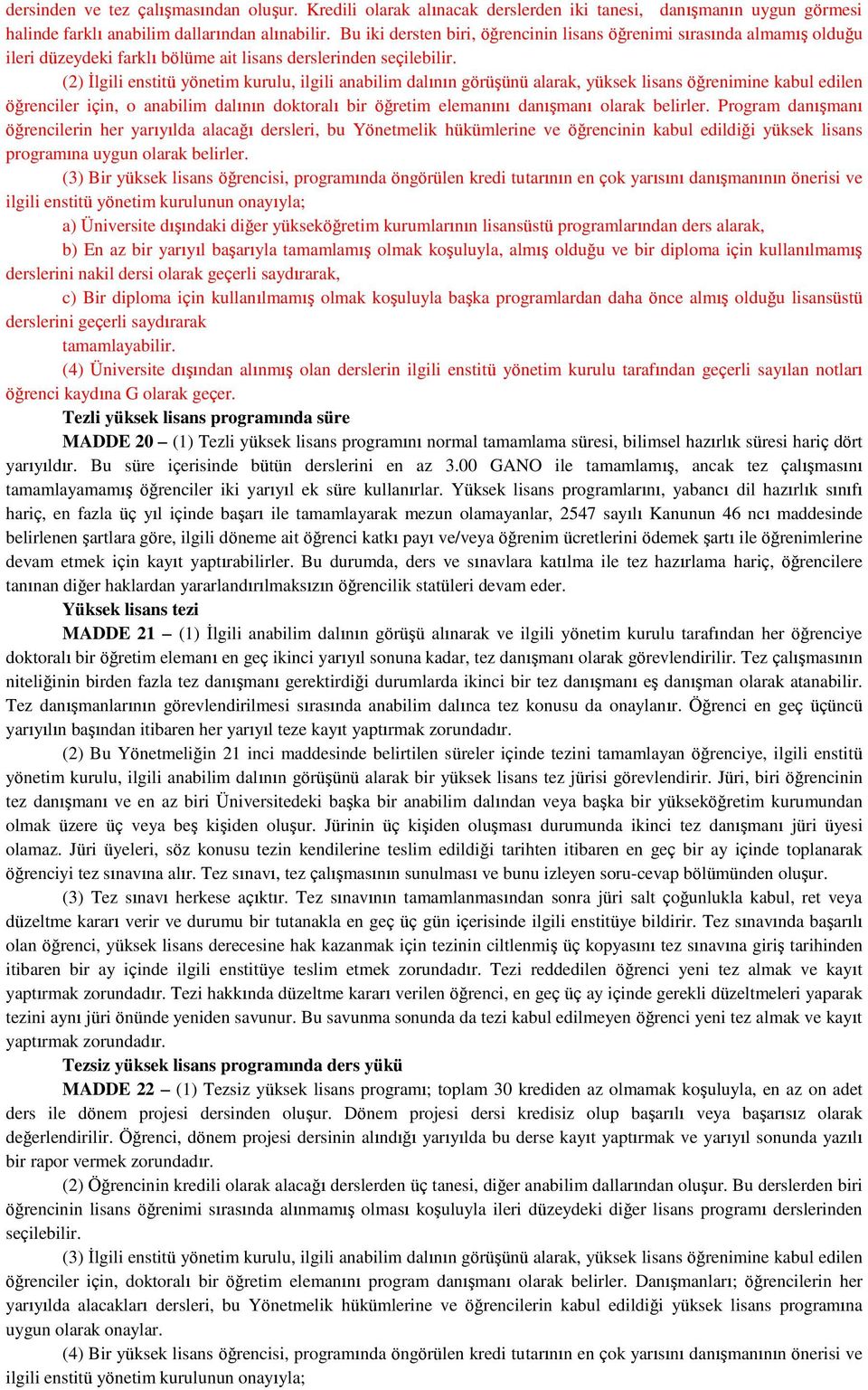 (2) İlgili enstitü yönetim kurulu, ilgili anabilim dalının görüşünü alarak, yüksek lisans öğrenimine kabul edilen öğrenciler için, o anabilim dalının doktoralı bir öğretim elemanını danışmanı olarak