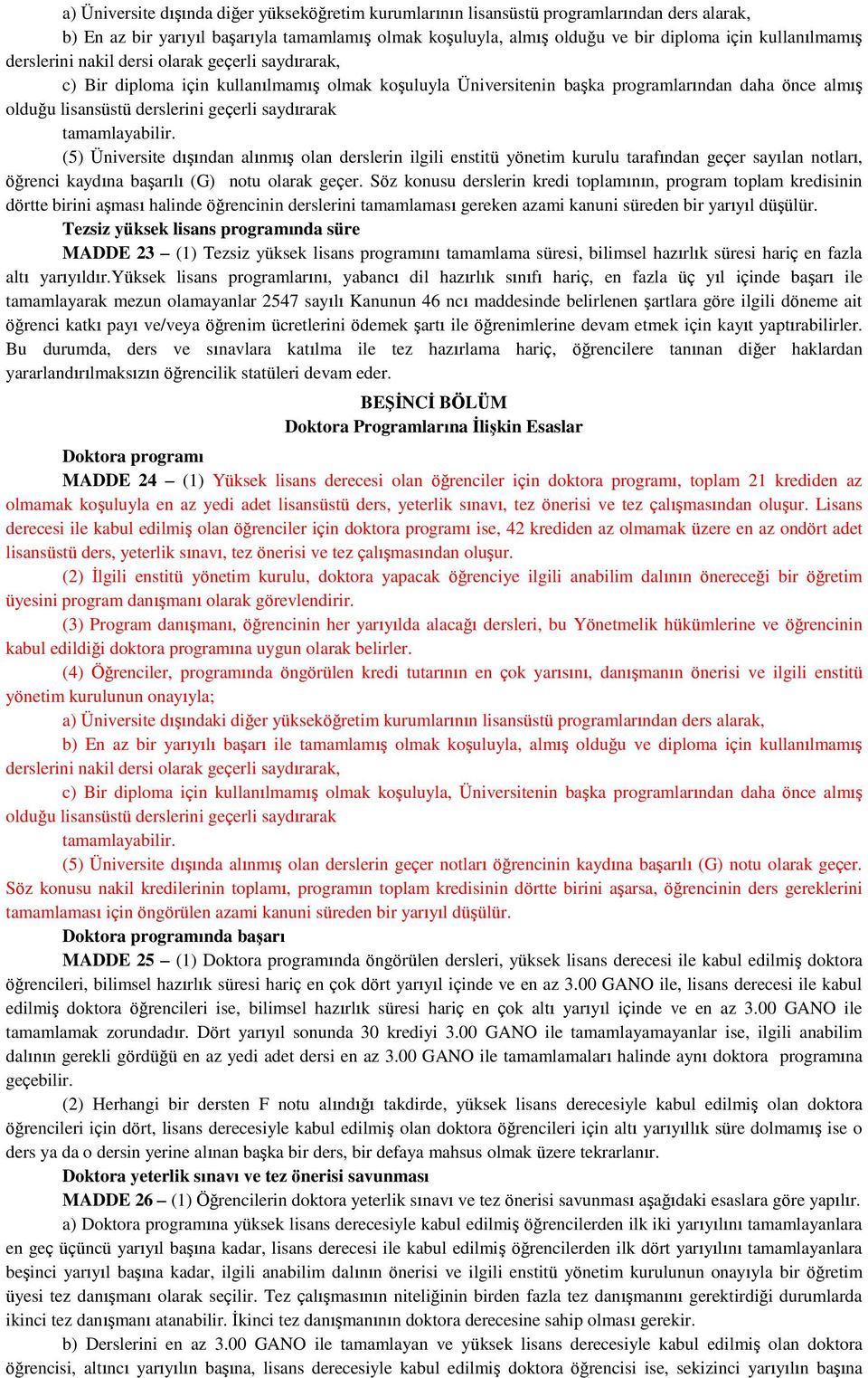 geçerli saydırarak tamamlayabilir. (5) Üniversite dışından alınmış olan derslerin ilgili enstitü yönetim kurulu tarafından geçer sayılan notları, öğrenci kaydına başarılı (G) notu olarak geçer.