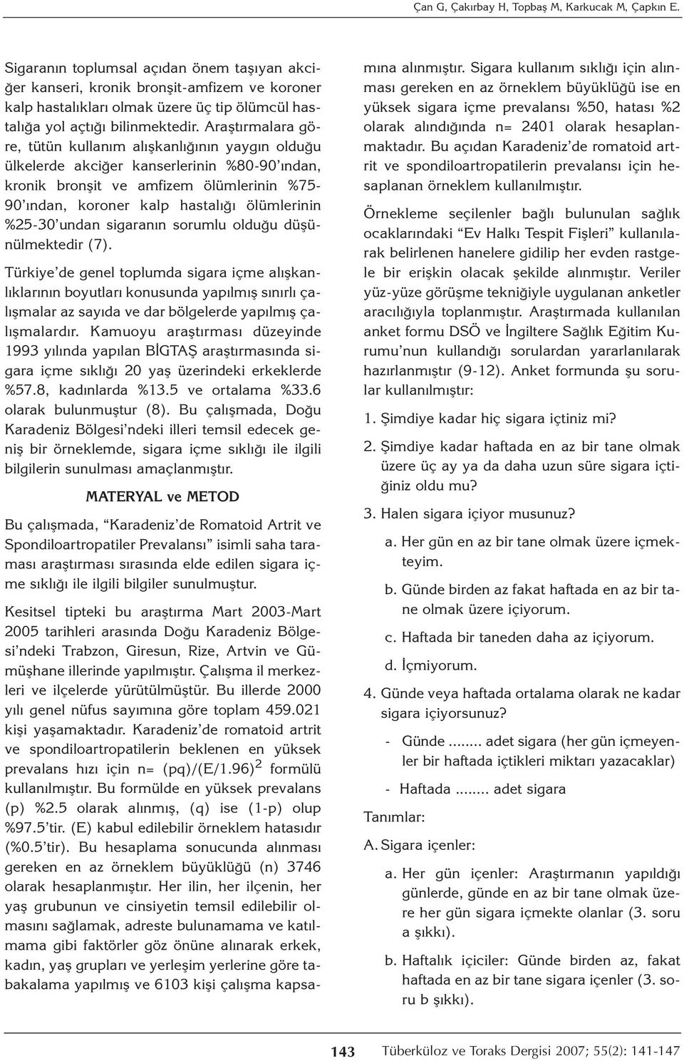 Araştırmalara göre, tütün kullanım alışkanlığının yaygın olduğu ülkelerde akciğer kanserlerinin %80-90 ından, kronik bronşit ve amfizem ölümlerinin %75-90 ından, koroner kalp hastalığı ölümlerinin