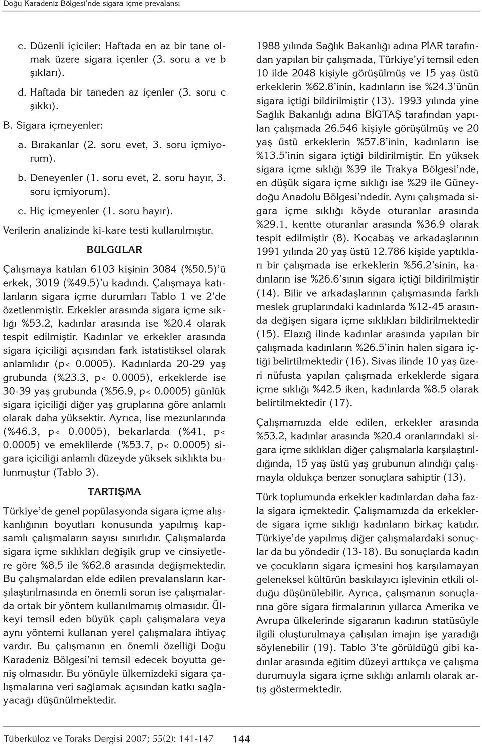 Verilerin analizinde ki-kare testi kullanılmıştır. BULGULAR Çalışmaya katılan 6103 kişinin 3084 (%50.5) ü erkek, 3019 (%49.5) u kadındı.