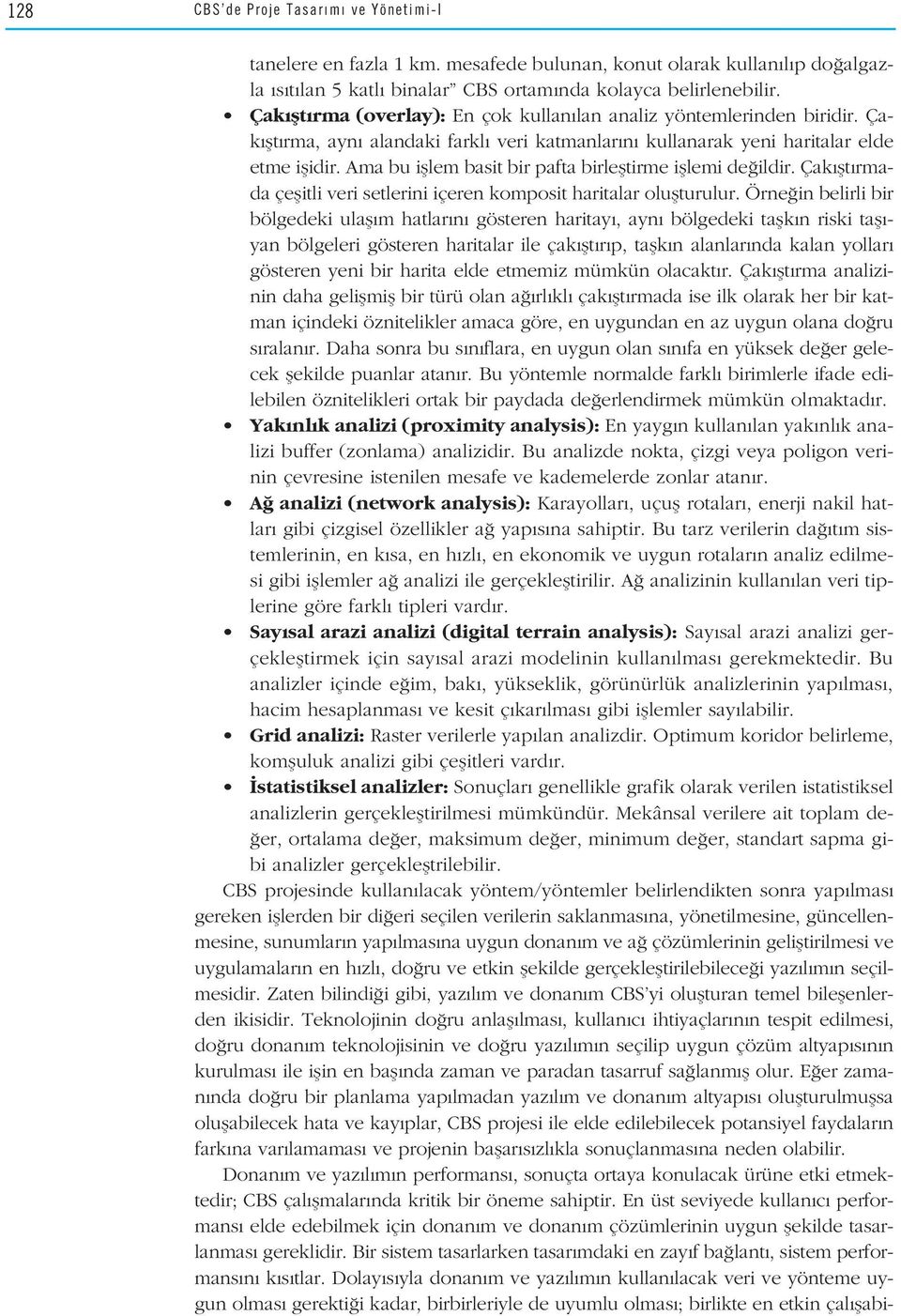 Ama bu ifllem basit bir pafta birlefltirme ifllemi de ildir. Çak flt rmada çeflitli veri setlerini içeren komposit haritalar oluflturulur.