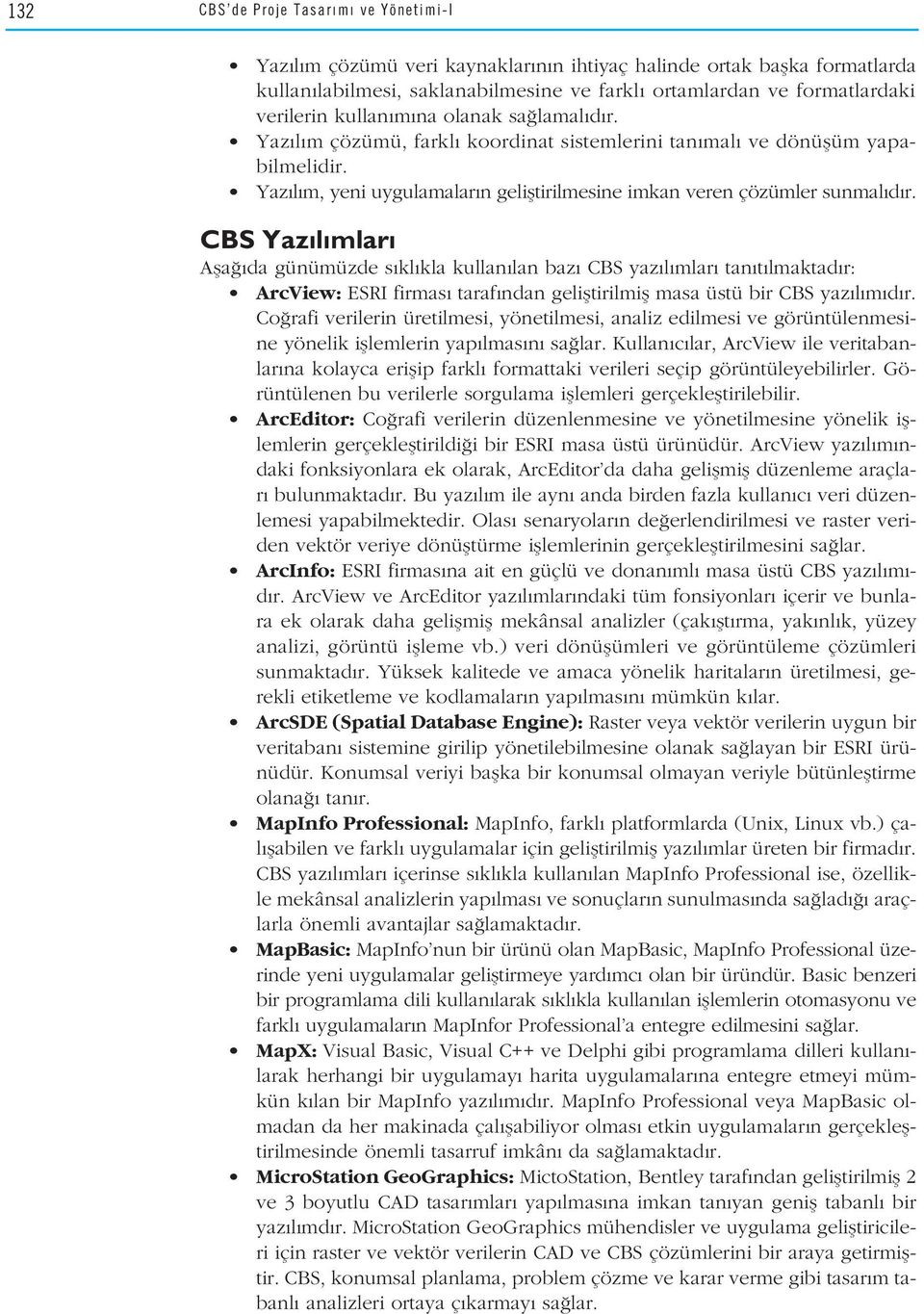 CBS Yaz l mlar Afla da günümüzde s kl kla kullan lan baz CBS yaz l mlar tan t lmaktad r: ArcView: ESRI firmas taraf ndan gelifltirilmifl masa üstü bir CBS yaz l m d r.