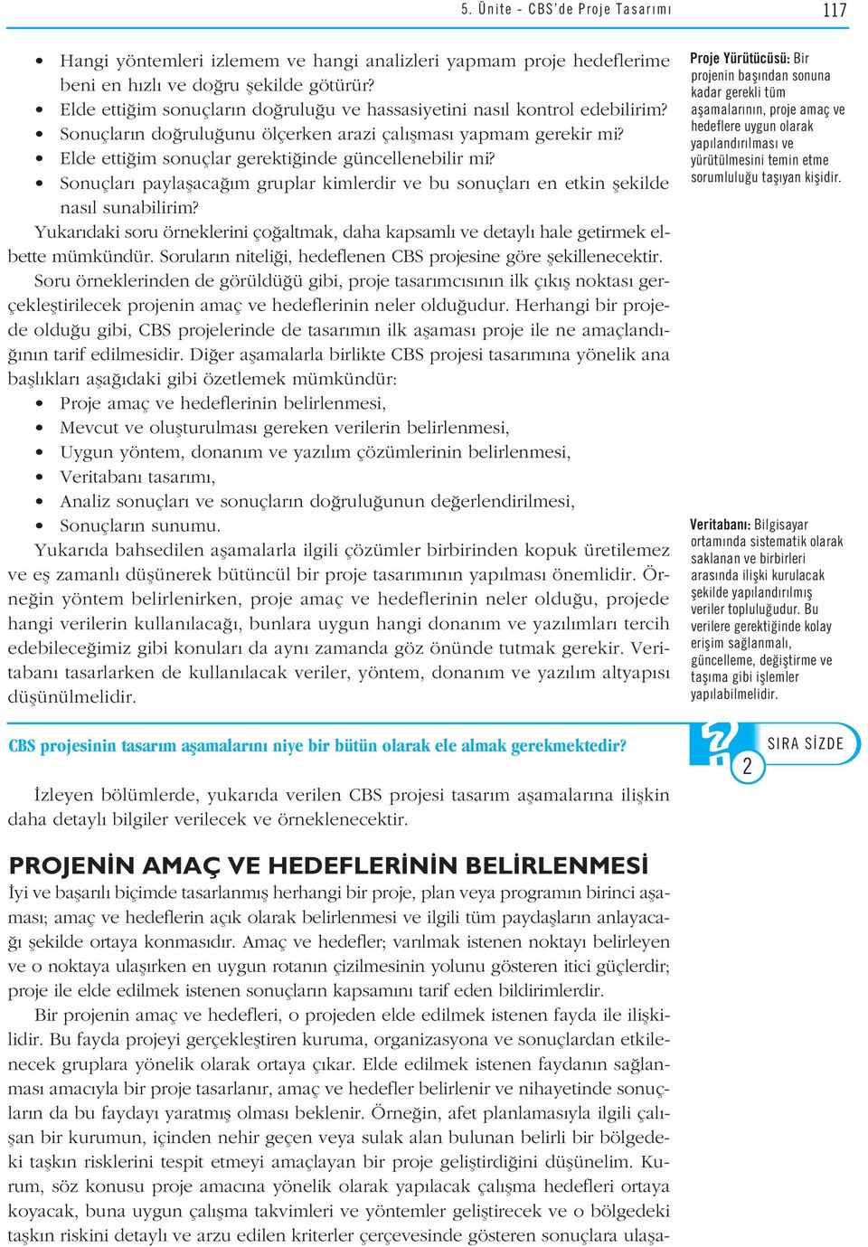 Sonuçlar paylaflaca m gruplar kimlerdir ve bu sonuçlar en etkin flekilde nas l sunabilirim? Yukar daki soru örneklerini ço altmak, daha kapsaml ve detayl hale getirmek elbette mümkündür.