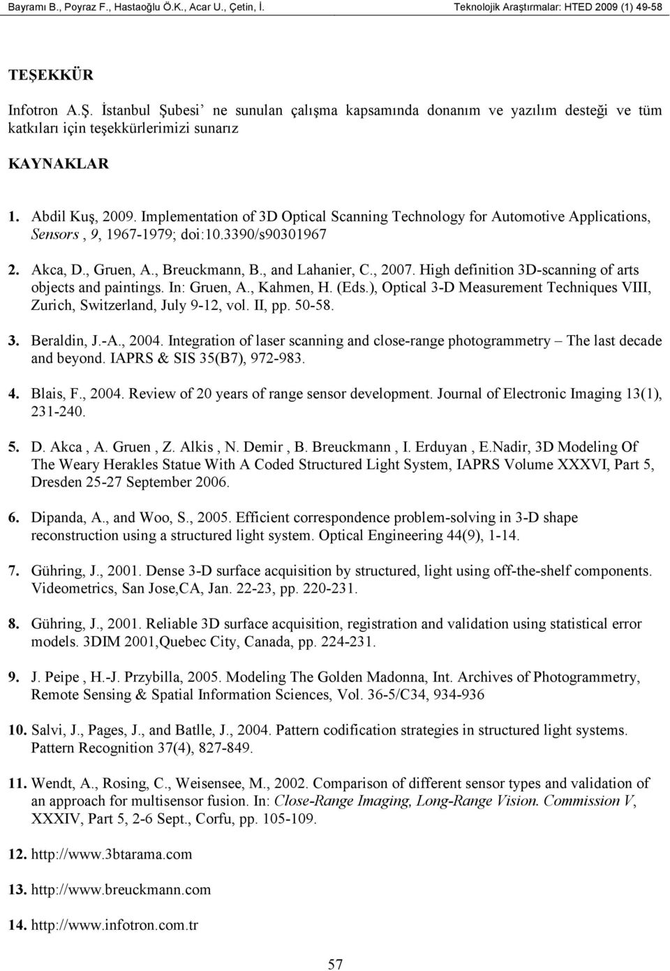 Implementation of 3D Optical Scanning Technology for Automotive Applications, Sensors, 9, 1967-1979; doi:10.3390/s90301967 2. Akca, D., Gruen, A., Breuckmann, B., and Lahanier, C., 2007.