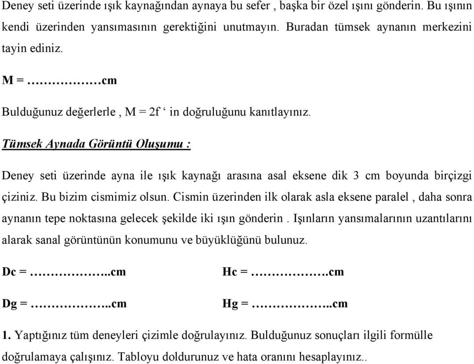 Bu bizim cismimiz olsun. Cismin üzerinden ilk olarak asla eksene paralel, daha sonra aynanın tepe noktasına gelecek şekilde iki ışın gönderin.