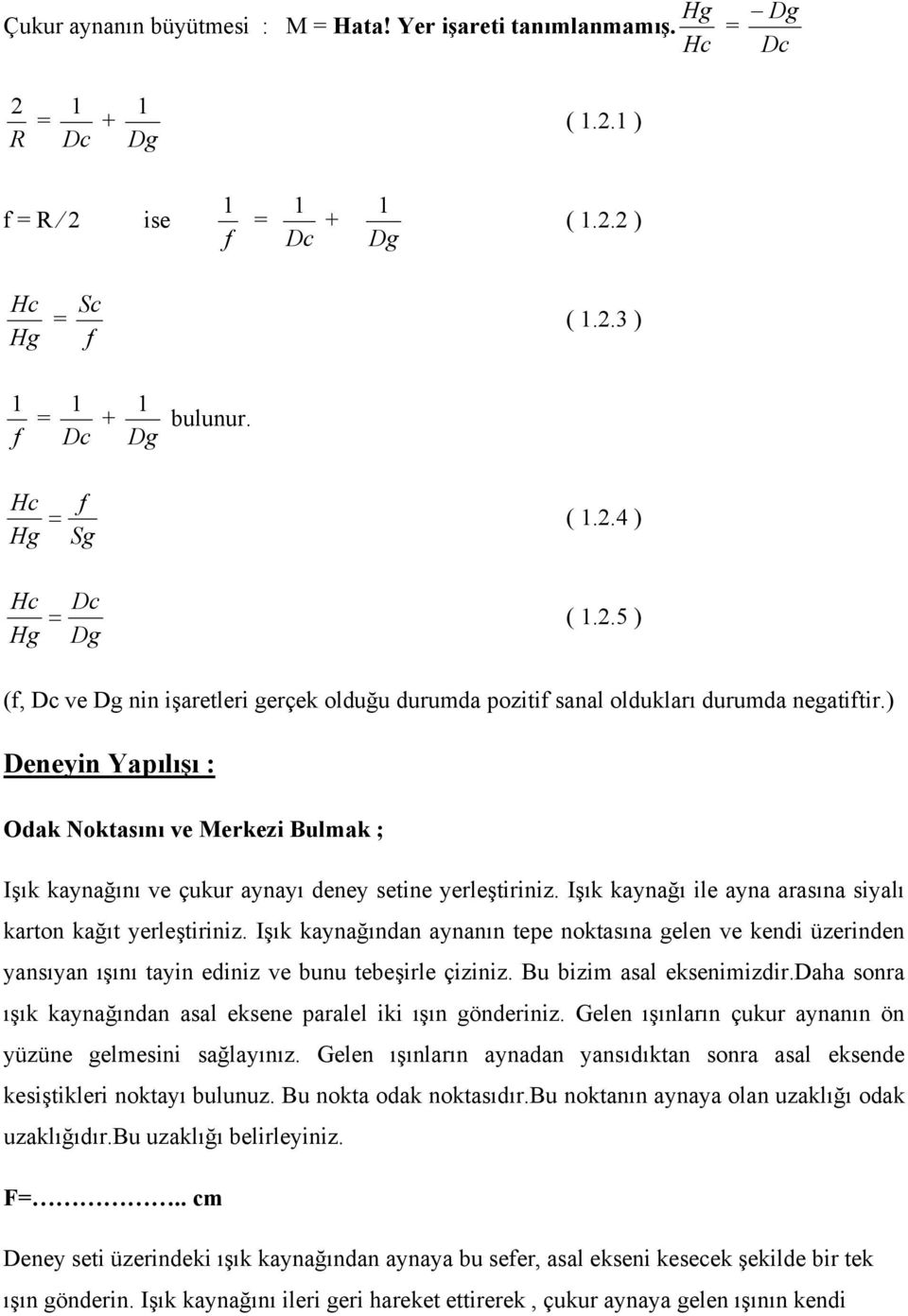 ) Deneyin Yapılışı : Odak Noktasını ve Merkezi Bulmak ; Işık kaynağını ve çukur aynayı deney setine yerleştiriniz. Işık kaynağı ile ayna arasına siyalı karton kağıt yerleştiriniz.