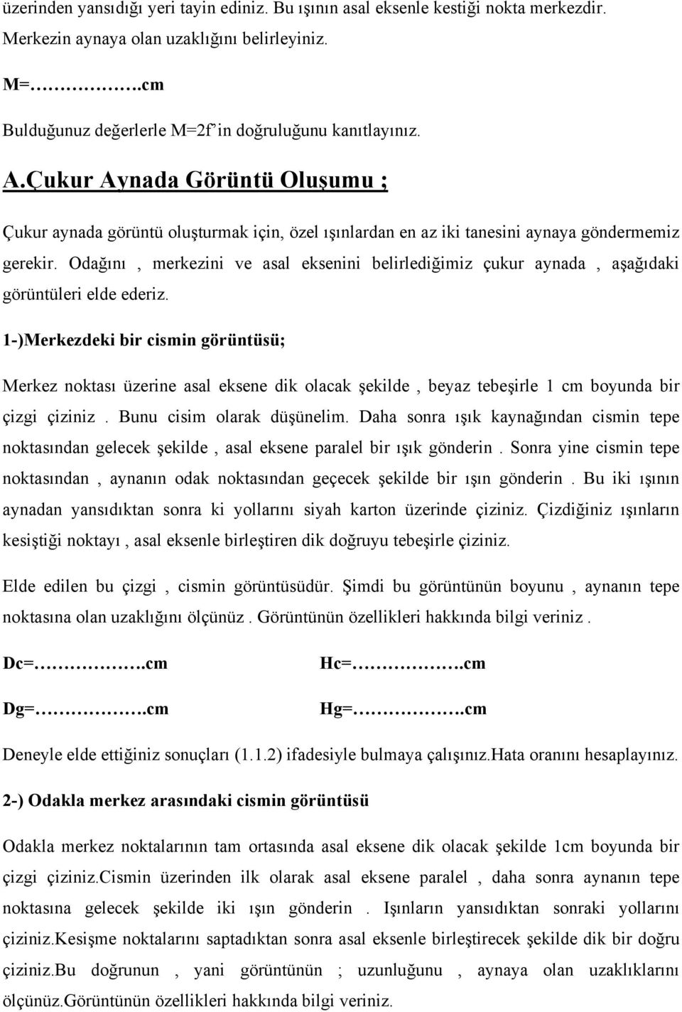 Odağını, merkezini ve asal eksenini belirlediğimiz çukur aynada, aşağıdaki görüntüleri elde ederiz.