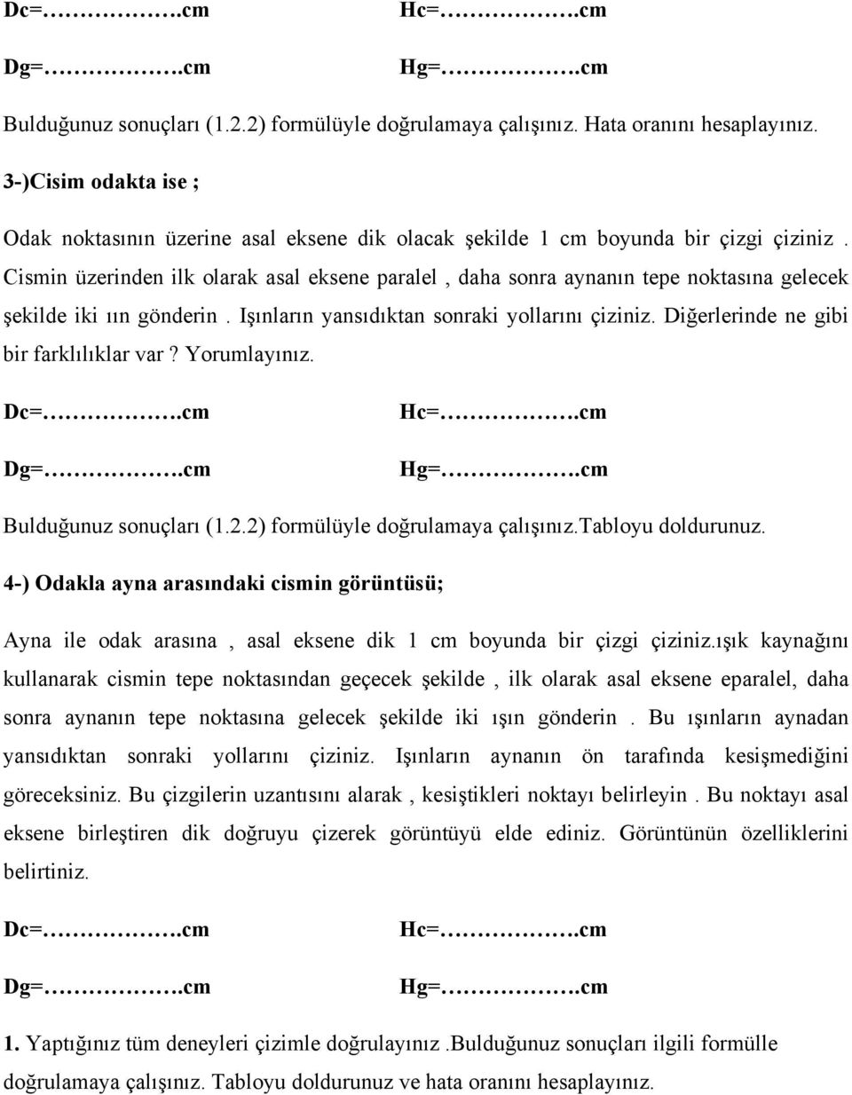 Cismin üzerinden ilk olarak asal eksene paralel, daha sonra aynanın tepe noktasına gelecek şekilde iki ıın gönderin. Işınların yansıdıktan sonraki yollarını çiziniz.