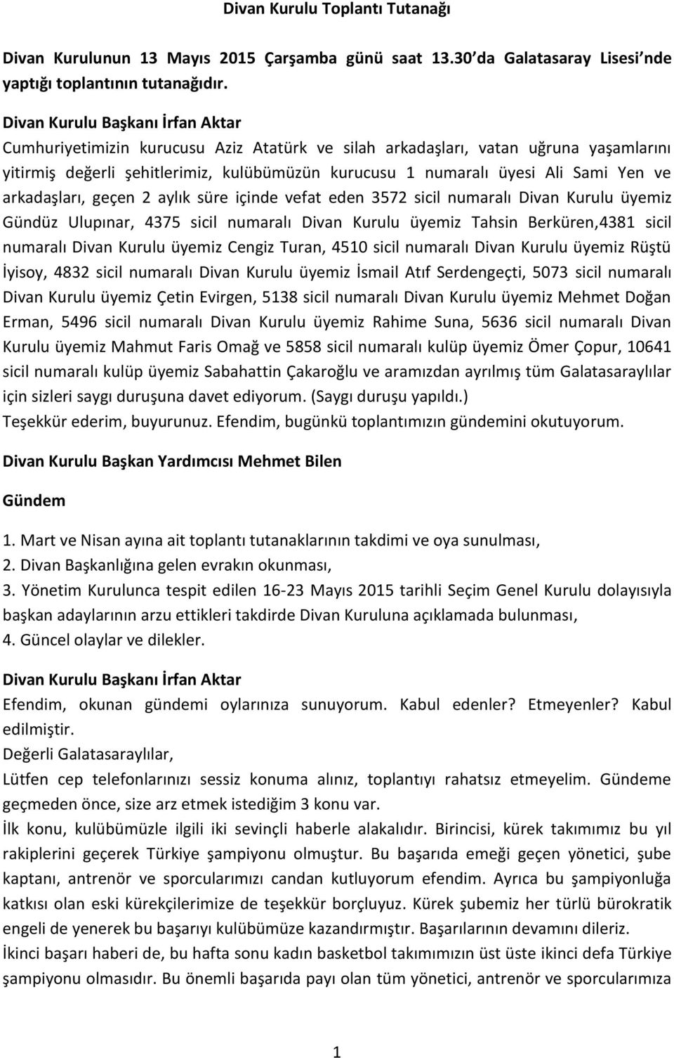 Yen ve arkadaşları, geçen 2 aylık süre içinde vefat eden 3572 sicil numaralı Divan Kurulu üyemiz Gündüz Ulupınar, 4375 sicil numaralı Divan Kurulu üyemiz Tahsin Berküren,4381 sicil numaralı Divan