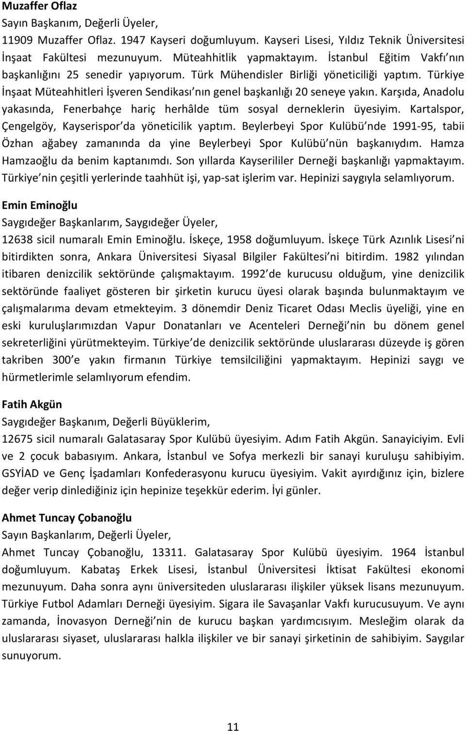 Karşıda, Anadolu yakasında, Fenerbahçe hariç herhâlde tüm sosyal derneklerin üyesiyim. Kartalspor, Çengelgöy, Kayserispor da yöneticilik yaptım.