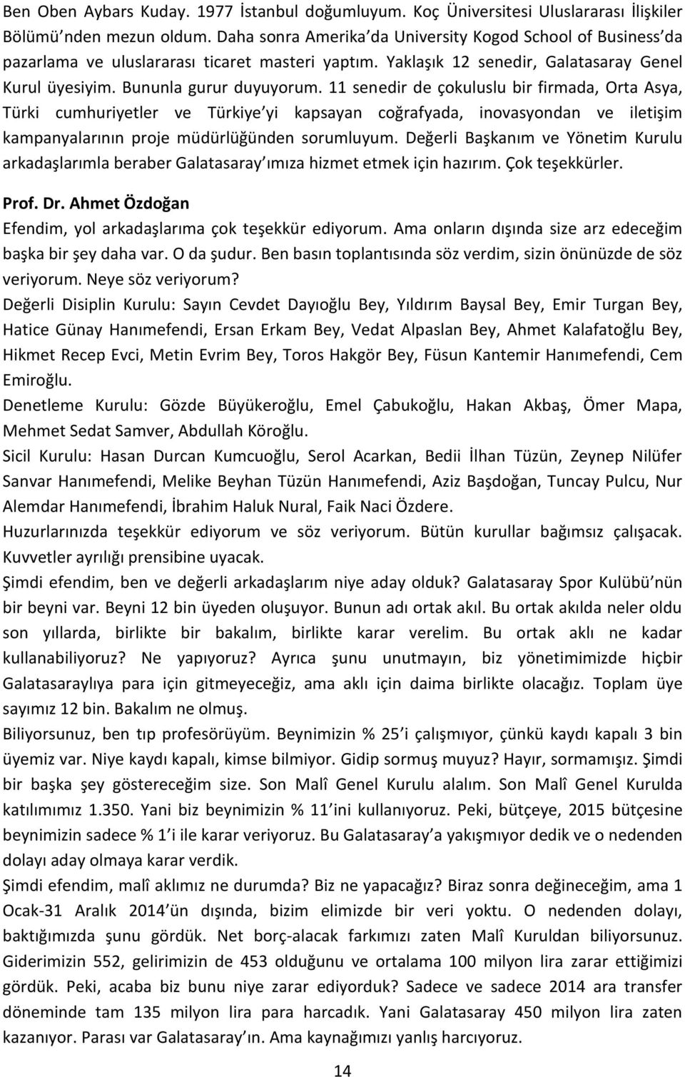 11 senedir de çokuluslu bir firmada, Orta Asya, Türki cumhuriyetler ve Türkiye yi kapsayan coğrafyada, inovasyondan ve iletişim kampanyalarının proje müdürlüğünden sorumluyum.