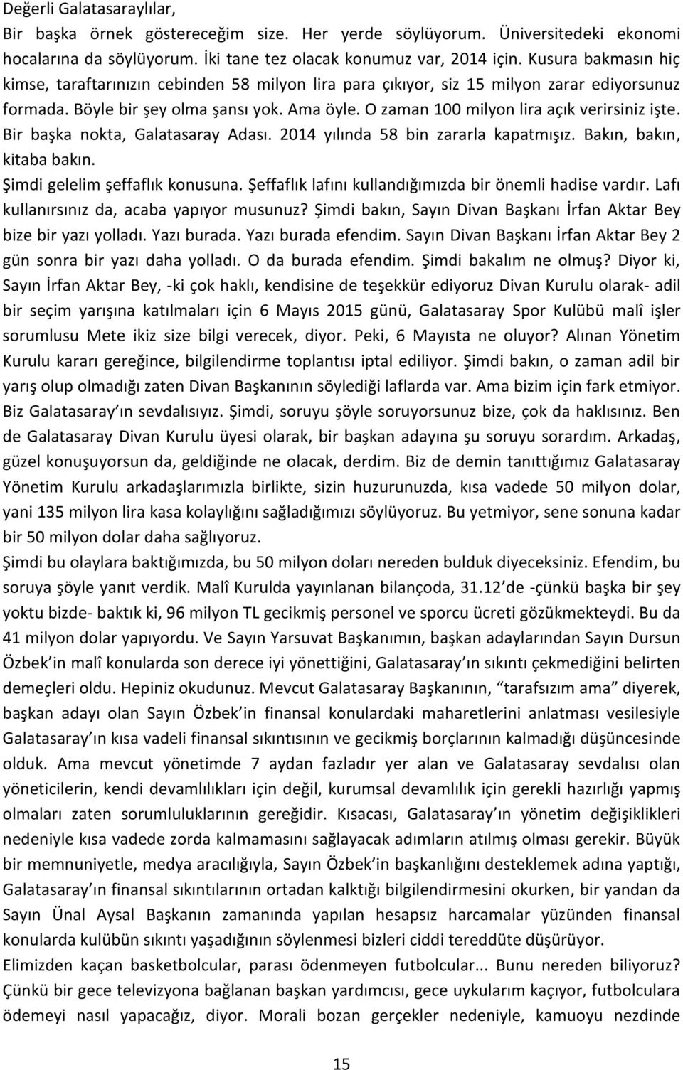 O zaman 100 milyon lira açık verirsiniz işte. Bir başka nokta, Galatasaray Adası. 2014 yılında 58 bin zararla kapatmışız. Bakın, bakın, kitaba bakın. Şimdi gelelim şeffaflık konusuna.