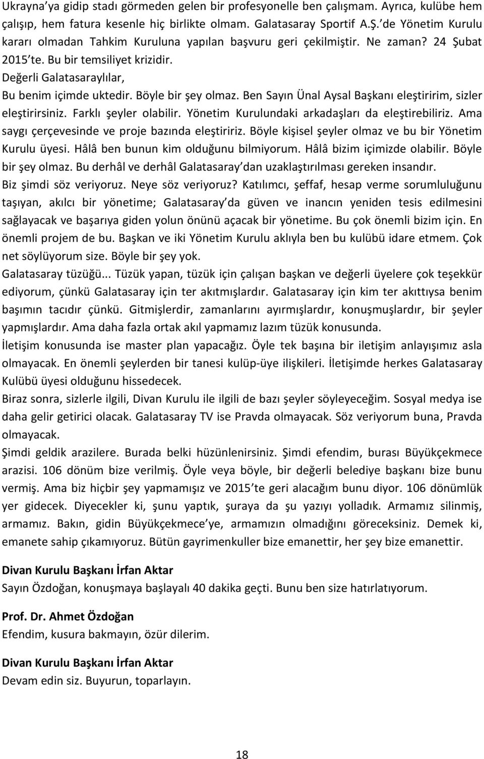 Böyle bir şey olmaz. Ben Sayın Ünal Aysal Başkanı eleştiririm, sizler eleştirirsiniz. Farklı şeyler olabilir. Yönetim Kurulundaki arkadaşları da eleştirebiliriz.