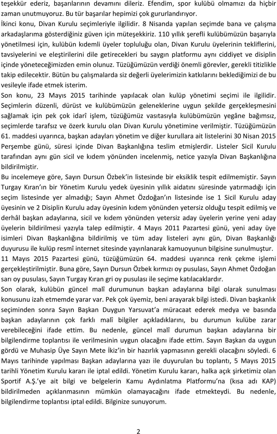 110 yıllık şerefli kulübümüzün başarıyla yönetilmesi için, kulübün kıdemli üyeler topluluğu olan, Divan Kurulu üyelerinin tekliflerini, tavsiyelerini ve eleştirilerini dile getirecekleri bu saygın