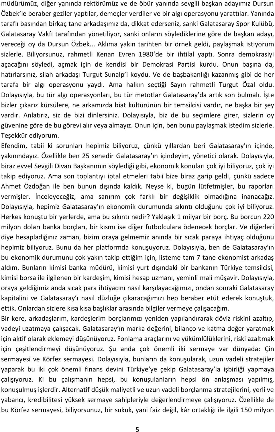 vereceği oy da Dursun Özbek... Aklıma yakın tarihten bir örnek geldi, paylaşmak istiyorum sizlerle. Biliyorsunuz, rahmetli Kenan Evren 1980 de bir ihtilal yaptı.