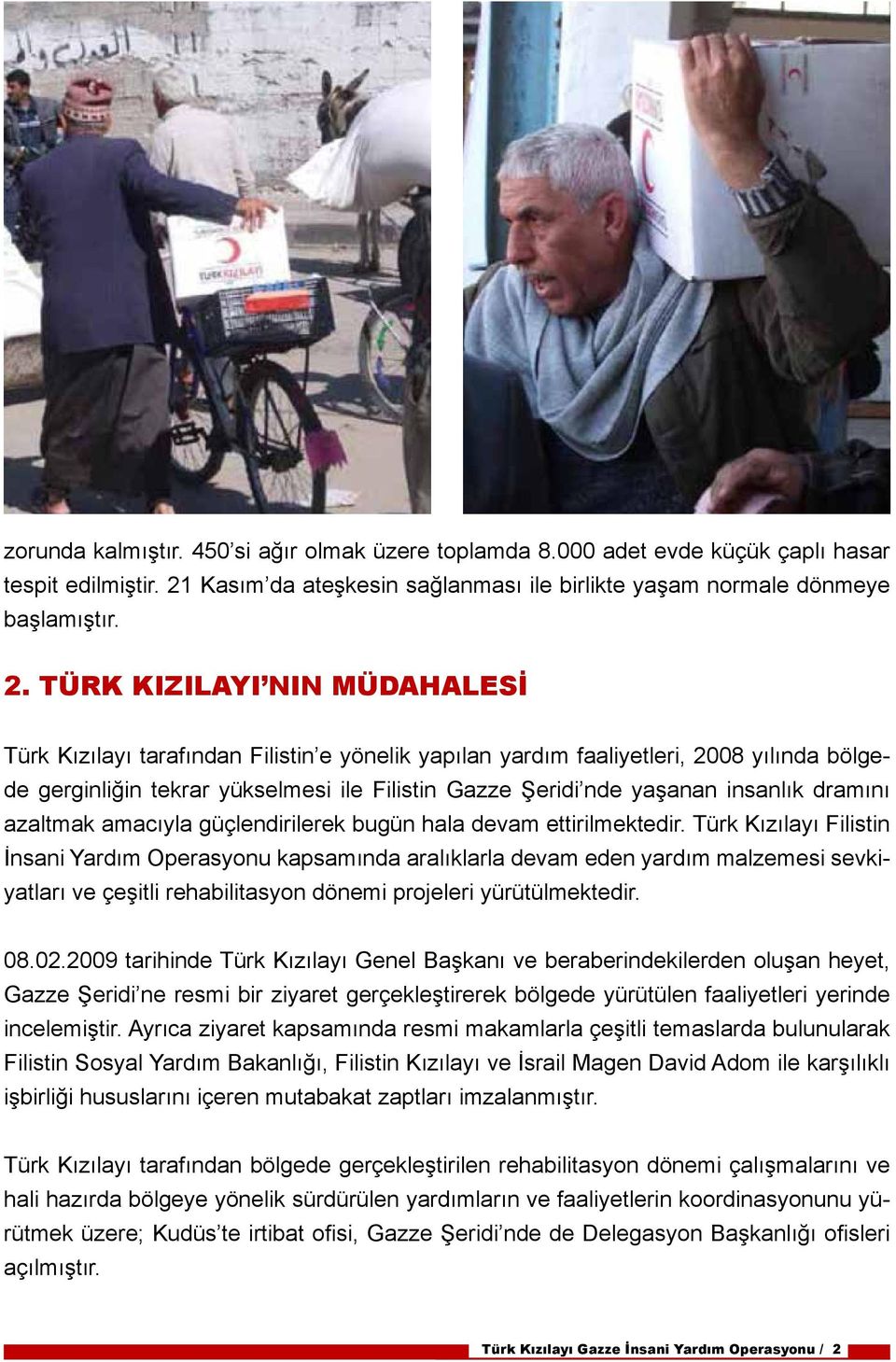 TÜRK KIZILAYI NIN MÜDAHALESİ Türk Kızılayı tarafından Filistin e yönelik yapılan yardım faaliyetleri, 2008 yılında bölgede gerginliğin tekrar yükselmesi ile Filistin Gazze Şeridi nde yaşanan insanlık