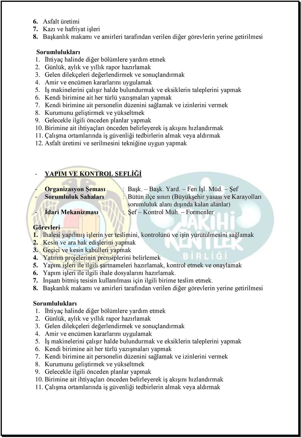 İş makinelerini çalışır halde bulundurmak ve eksiklerin taleplerini yapmak 6. Kendi birimine ait her türlü yazışmaları yapmak 7. Kendi birimine ait personelin düzenini sağlamak ve izinlerini vermek 8.