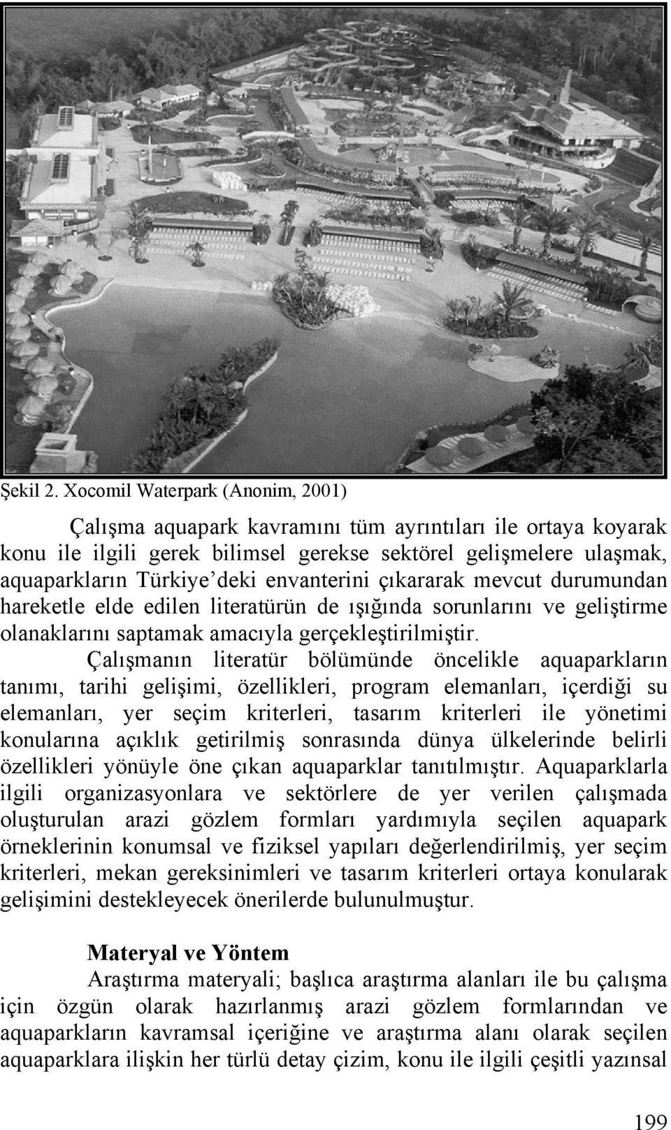 envanterini çıkararak mevcut durumundan hareketle elde edilen literatürün de ışığında sorunlarını ve geliştirme olanaklarını saptamak amacıyla gerçekleştirilmiştir.