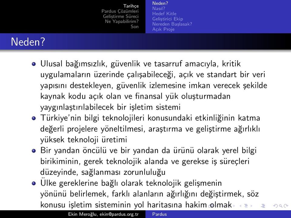 kaynak kodu açık olan ve finansal yük oluşturmadan yaygınlaştırılabilecek bir işletim sistemi Türkiye nin bilgi teknolojileri konusundaki etkinliğinin katma değerli projelere yöneltilmesi, araştırma