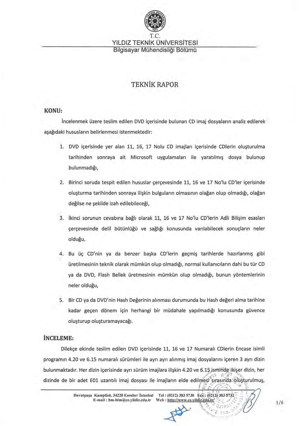 Birinci soruda tespit edilen hususlar c;:erc;:evesinde 11, 16 ve 17 No'lu CD'Ier ic;:erisinde olu~turma tarihinden sonraya iii~kin bulgulann olmaslnln olagan olup olmadlgl, olagan degilse ne ~ekilde