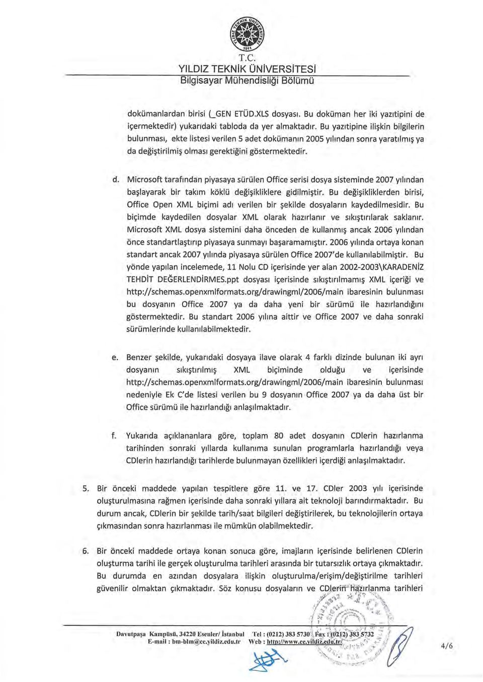 kümanm 2005 yllmdan sonra yaratllml~ ya da degi~tirilmi~ olmasl gerektigini göstermektedir. d. Microsoft tarafmdan piyasaya sürülen Office serisi dosya sisteminde 2007 yllmdan ba~layarak bir taklm köklü degi~ikliklere gidilmi~tir.