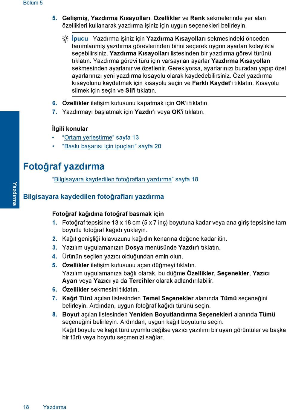 Yazdırma Kısayolları listesinden bir yazdırma görevi türünü tıklatın. Yazdırma görevi türü için varsayılan ayarlar Yazdırma Kısayolları sekmesinden ayarlanır ve özetlenir.