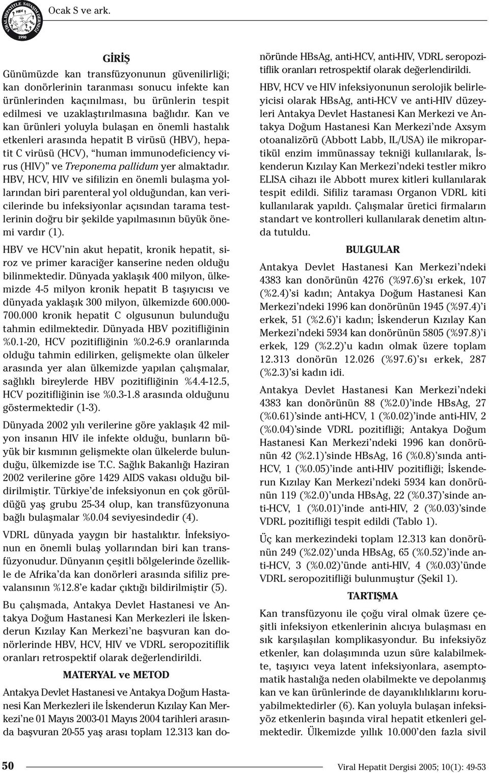 HBV, HCV, HIV ve sifilizin en önemli bulaflma yollar ndan biri parenteral yol oldu undan, kan vericilerinde bu infeksiyonlar aç s ndan tarama testlerinin do ru bir flekilde yap lmas n n büyük önemi