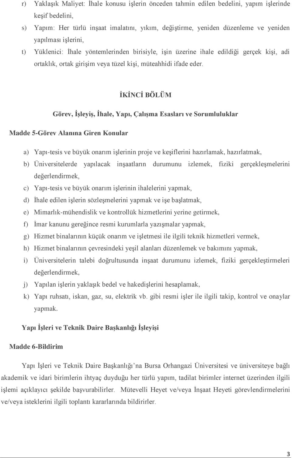 İKİNCİ BÖLÜM Görev, İşleyiş, İhale, Yapı, Çalışma Esasları ve Sorumluluklar Madde 5-Görev Alanına Giren Konular a) Yapı-tesis ve büyük onarım işlerinin proje ve keşiflerini hazırlamak, hazırlatmak,